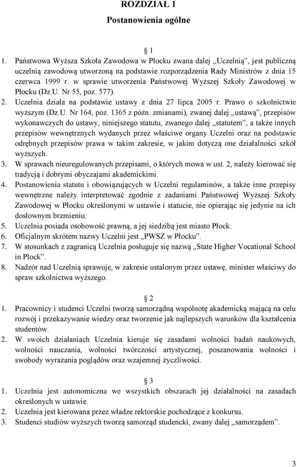 w sprawie utworzenia Państwowej Wyższej Szkoły Zawodowej w Płocku (Dz.U. Nr 55, poz. 577). 2. Uczelnia działa na podstawie ustawy z dnia 27 lipca 2005 r. Prawo o szkolnictwie wyższym (Dz.U. Nr 164, poz.