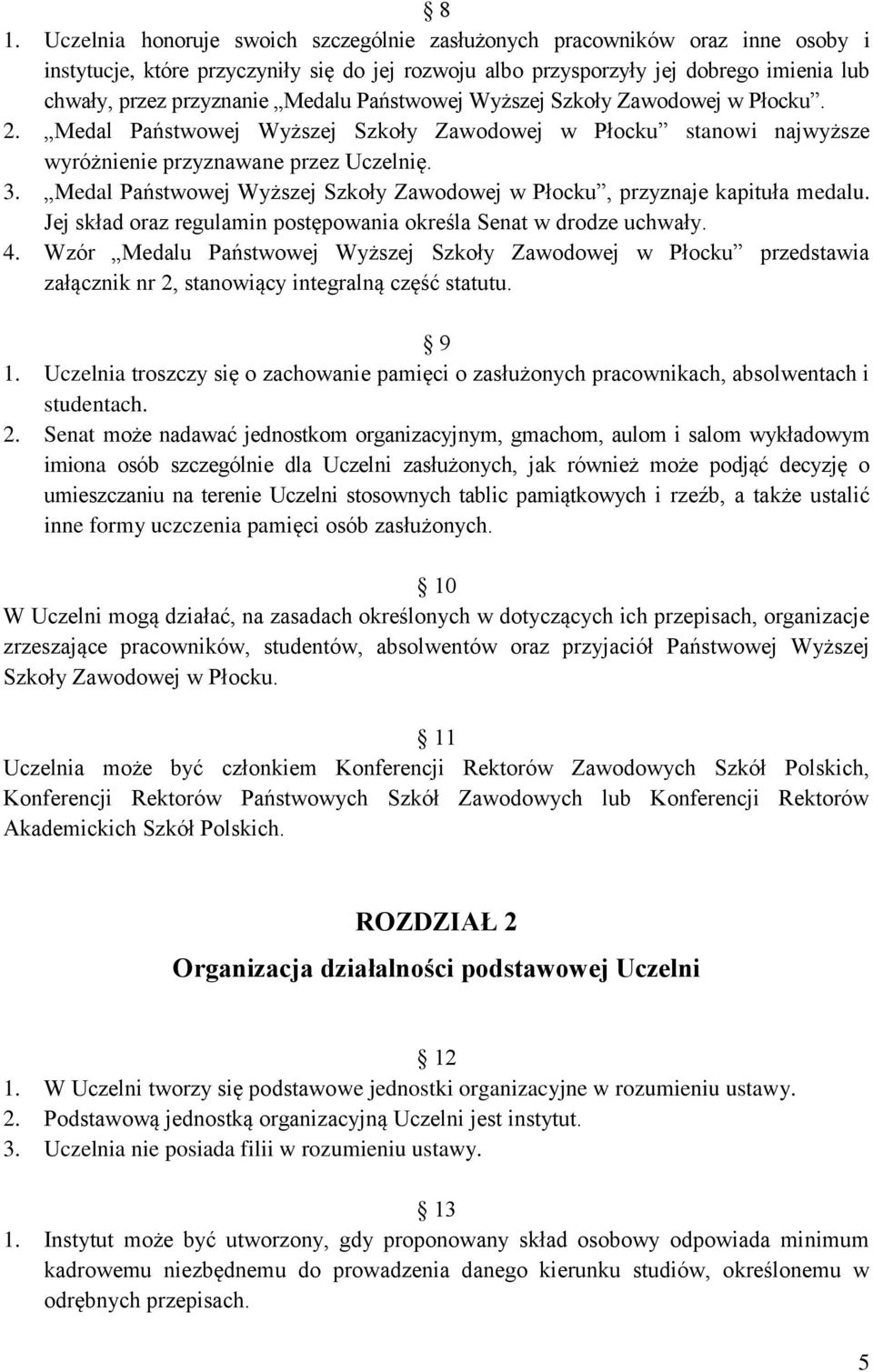 Medal Państwowej Wyższej Szkoły Zawodowej w Płocku, przyznaje kapituła medalu. Jej skład oraz regulamin postępowania określa Senat w drodze uchwały. 4.