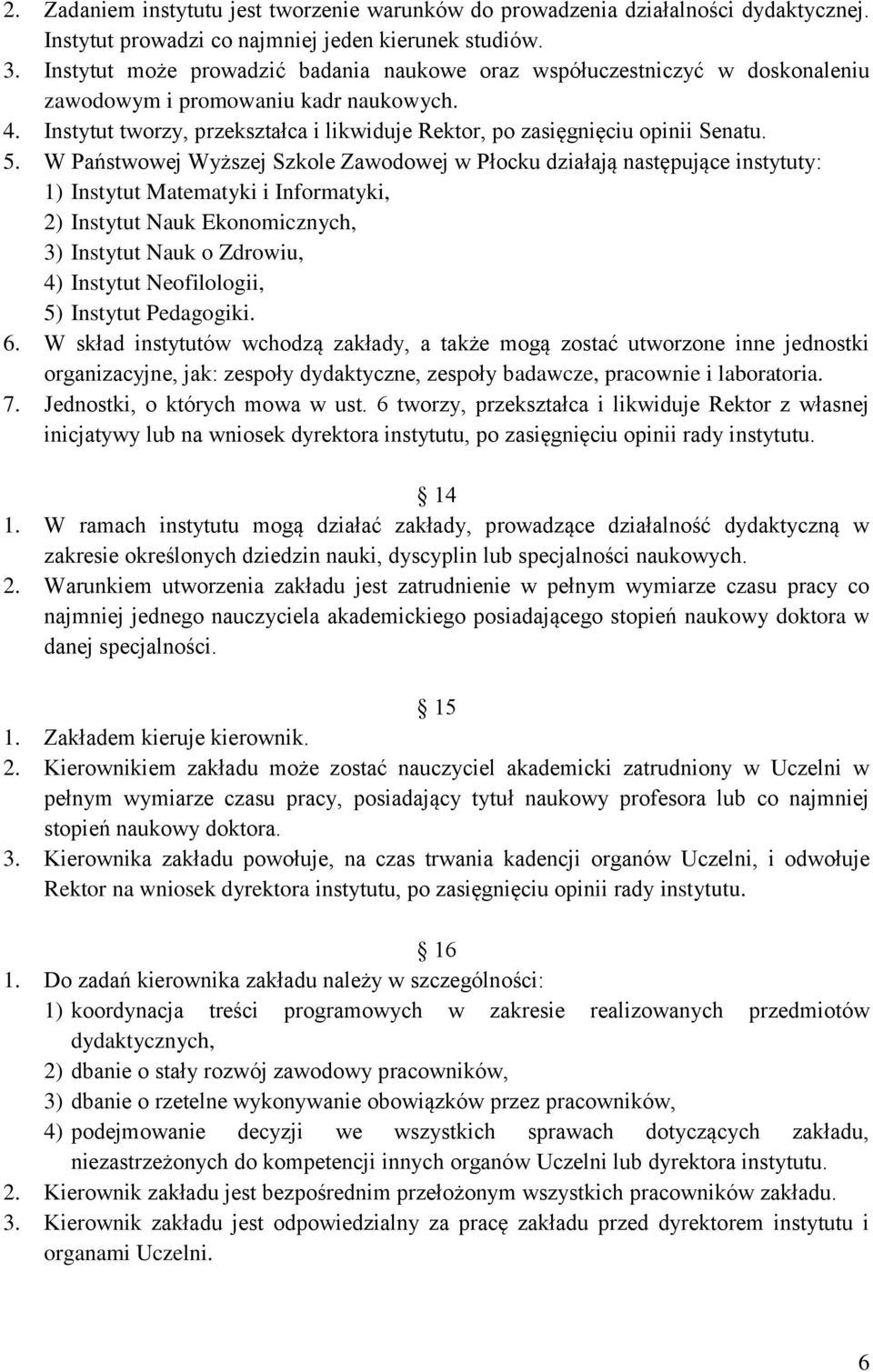 5. W Państwowej Wyższej Szkole Zawodowej w Płocku działają następujące instytuty: 1) Instytut Matematyki i Informatyki, 2) Instytut Nauk Ekonomicznych, 3) Instytut Nauk o Zdrowiu, 4) Instytut