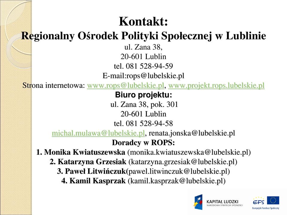 mulawa mulawa@lubelskie.pl, renata.jonska jonska@lubelskie.pl Doradcy w ROPS: 1. Monika Kwiatuszewska (monika.kwiatuszewska@lubelskie lubelskie.pl) 2.