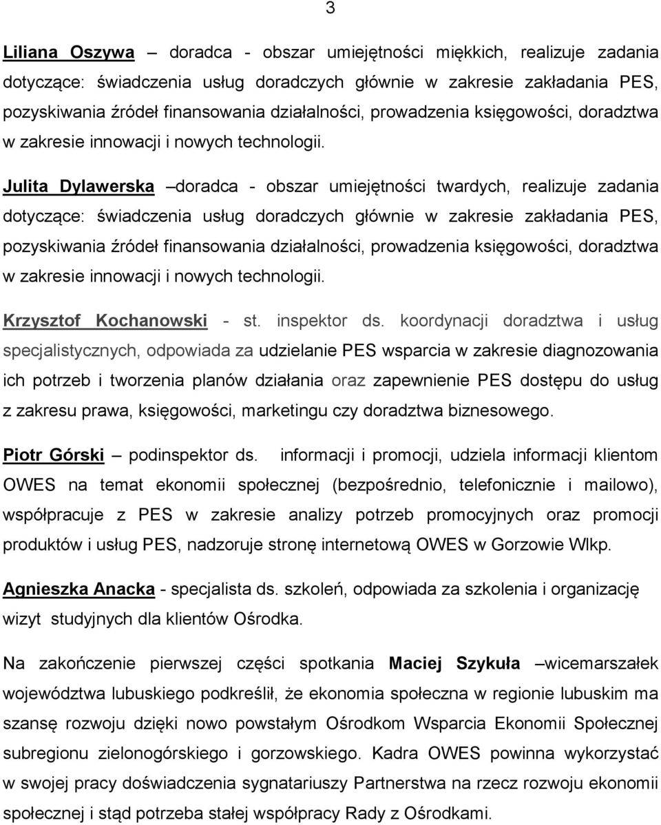 Julita Dylawerska doradca - obszar umiejętności twardych, realizuje zadania dotyczące: świadczenia usług doradczych głównie w zakresie zakładania PES, pozyskiwania źródeł finansowania działalności, 
