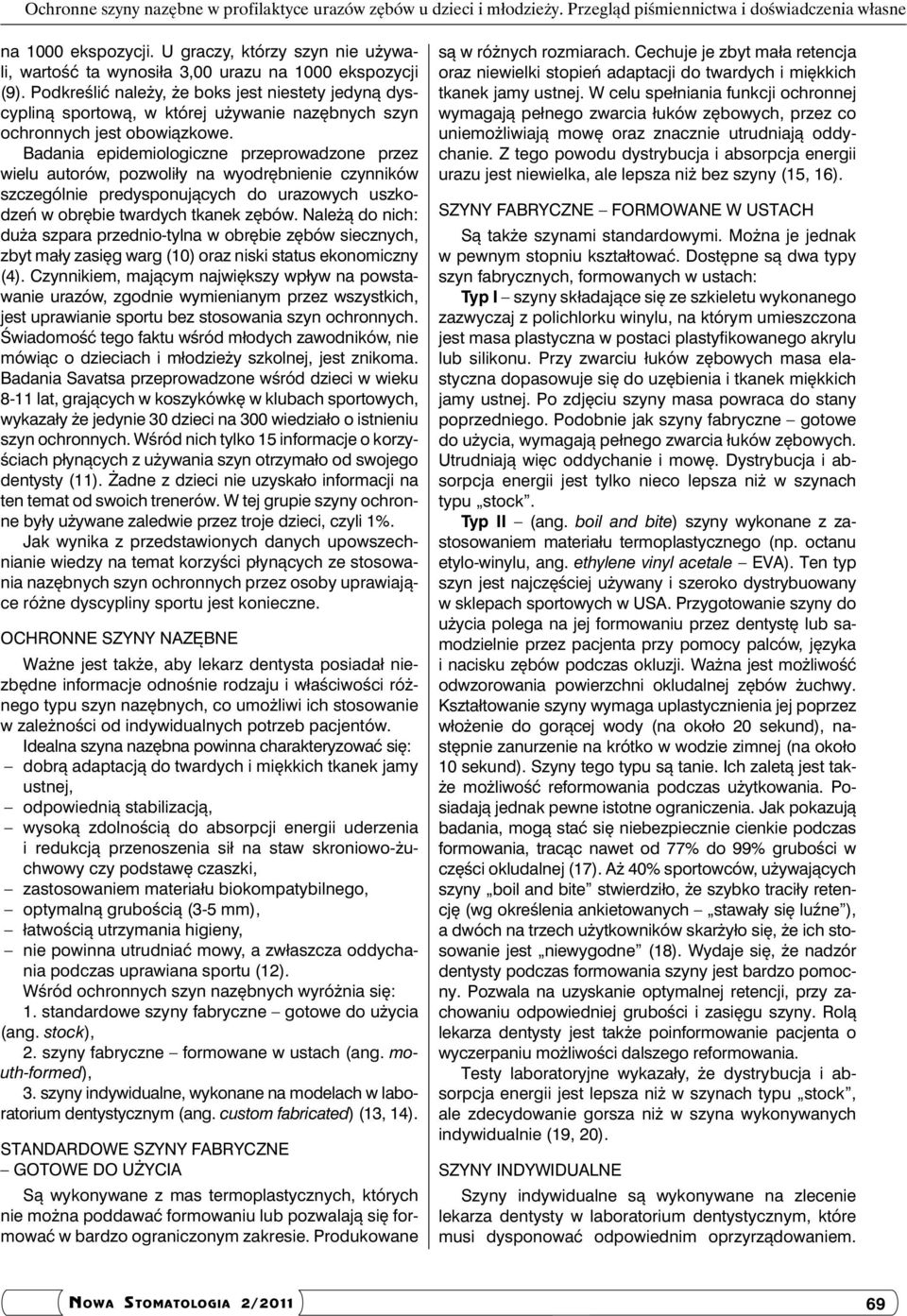 Podkreślić należy, że boks jest niestety jedyną dyscypliną sportową, w której używanie nazębnych szyn ochronnych jest obowiązkowe.
