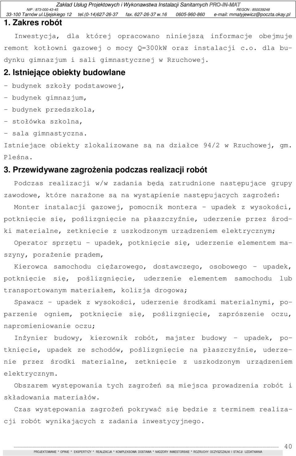 Istniejące obiekty zlokalizowane są na działce 94/2 w Rzuchowej, gm. Pleśna. 3.