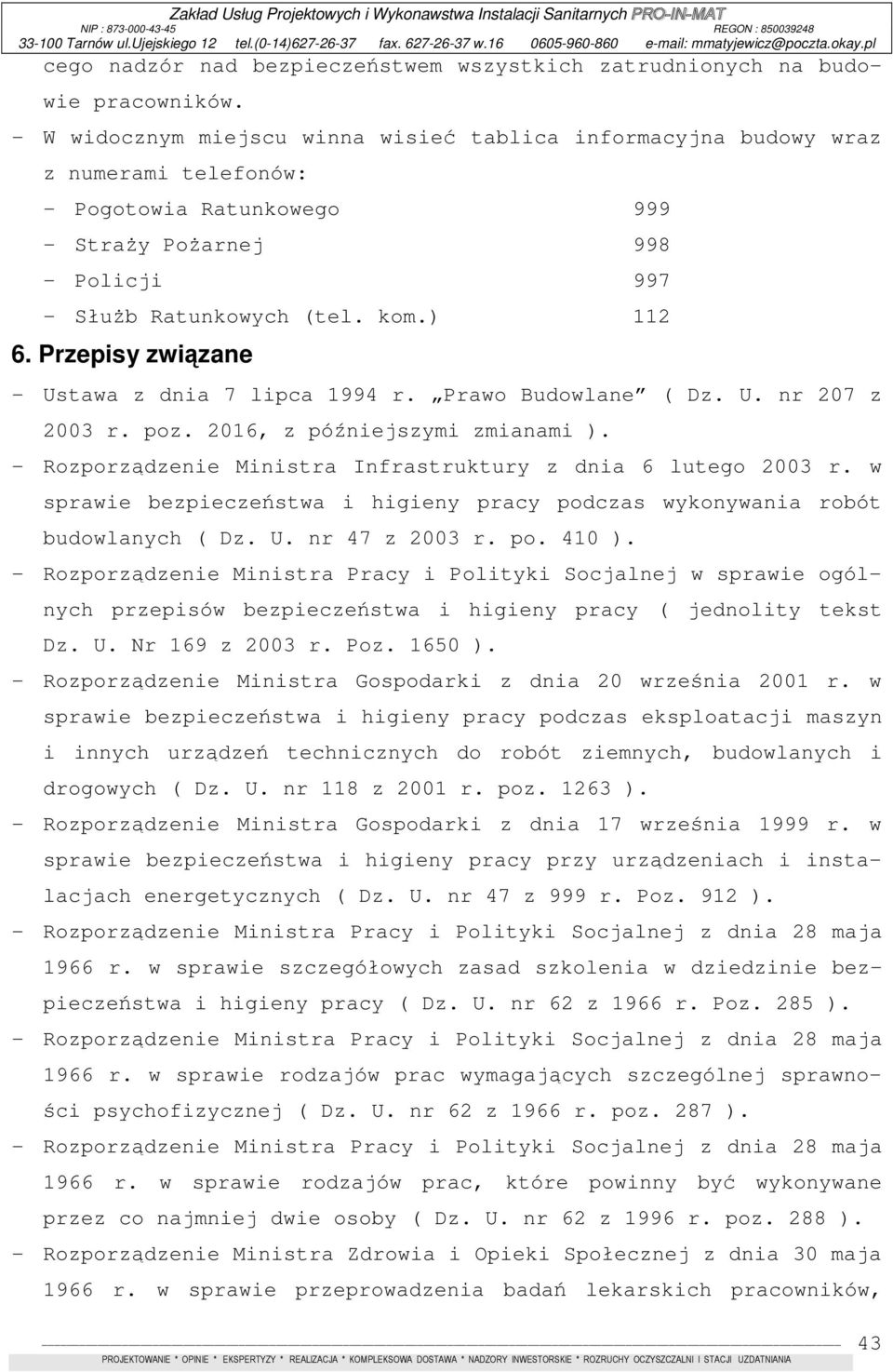 Przepisy związane - Ustawa z dnia 7 lipca 1994 r. Prawo Budowlane ( Dz. U. nr 207 z 2003 r. poz. 2016, z późniejszymi zmianami ). - Rozporządzenie Ministra Infrastruktury z dnia 6 lutego 2003 r.