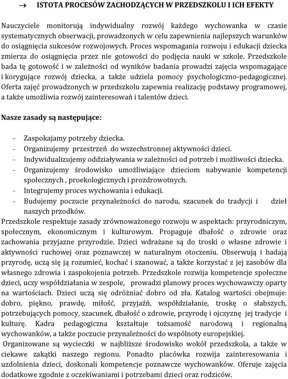 Przedszkole bada tę gotowość i w zależności od wyników badania prowadzi zajęcia wspomagające i korygujące rozwój dziecka, a także udziela pomocy psychologiczno-pedagogicznej.