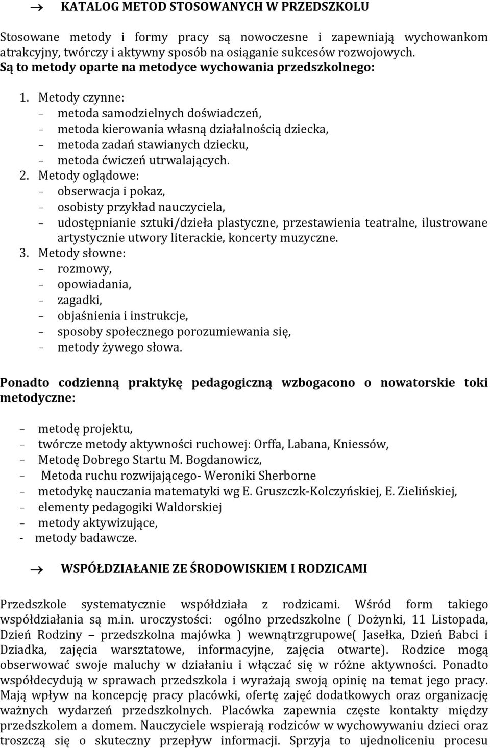 Metody czynne: - metoda samodzielnych doświadczeń, - metoda kierowania własną działalnością dziecka, - metoda zadań stawianych dziecku, - metoda ćwiczeń utrwalających. 2.