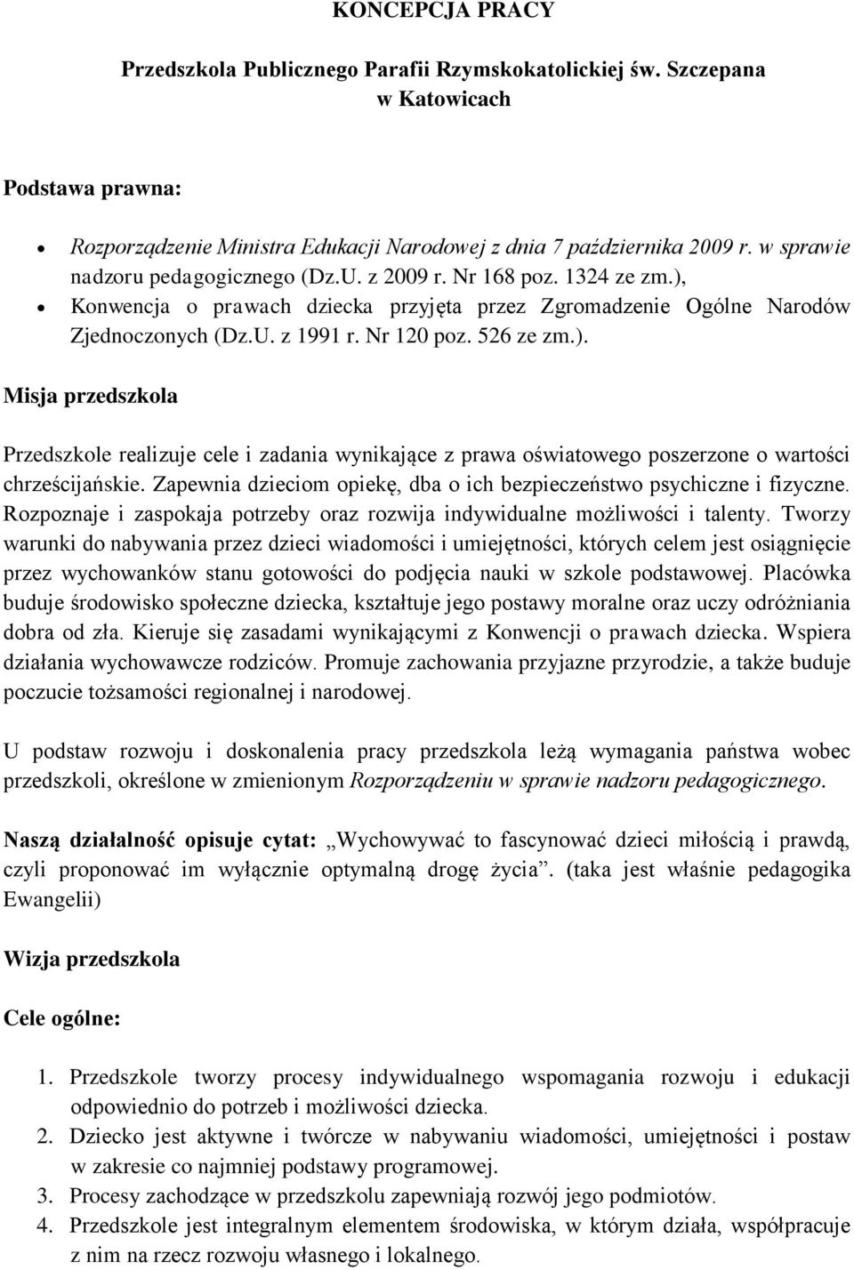 ). Misja przedszkola Przedszkole realizuje cele i zadania wynikające z prawa oświatowego poszerzone o wartości chrześcijańskie.