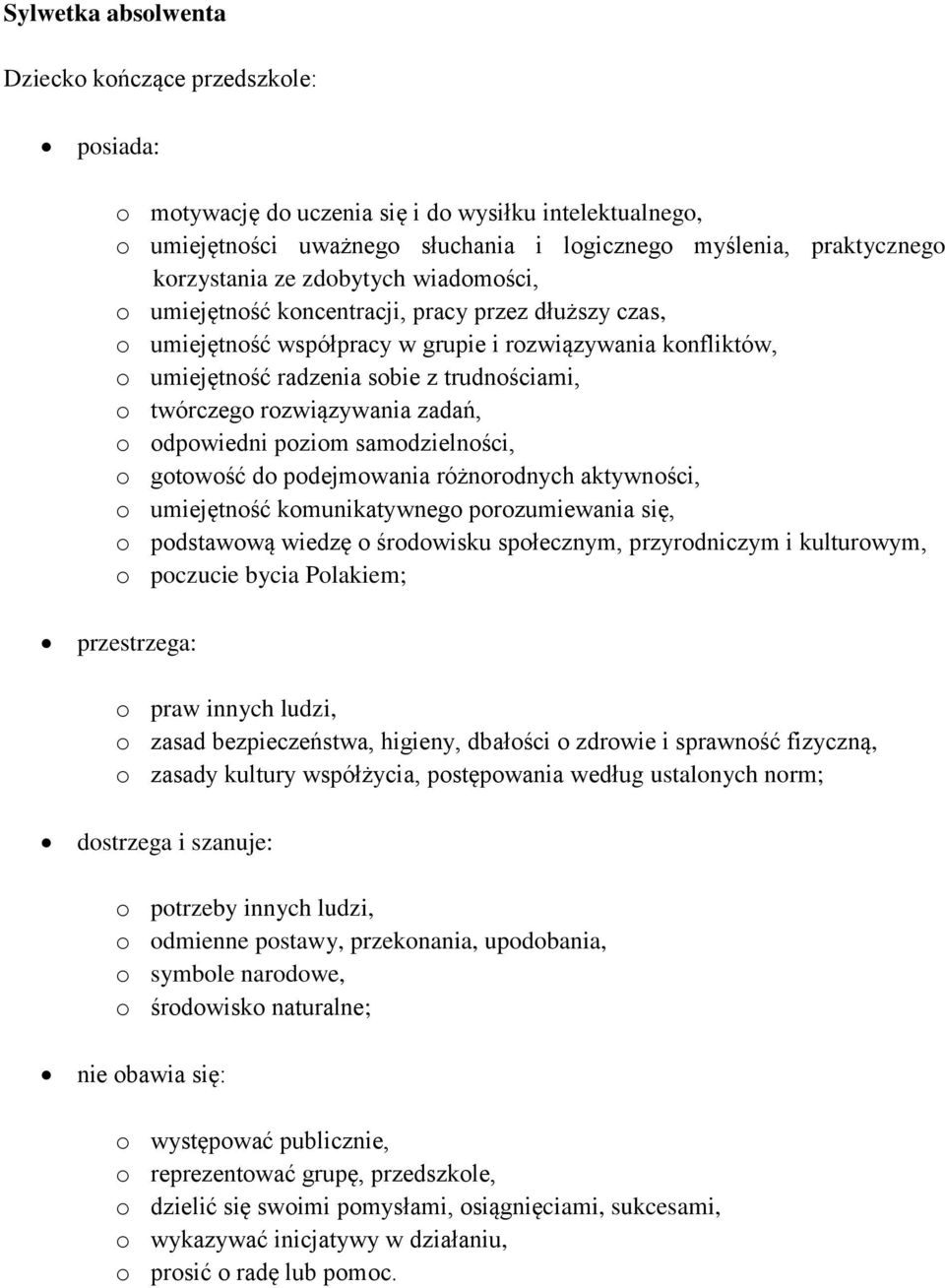 rozwiązywania zadań, o odpowiedni poziom samodzielności, o gotowość do podejmowania różnorodnych aktywności, o umiejętność komunikatywnego porozumiewania się, o podstawową wiedzę o środowisku