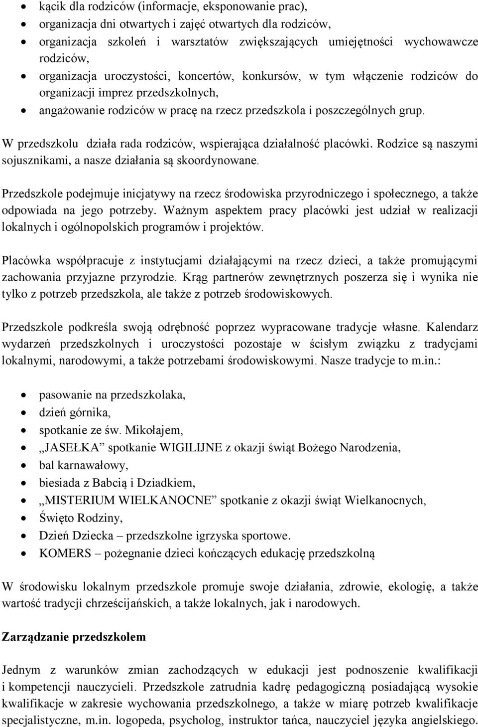 W przedszkolu działa rada rodziców, wspierająca działalność placówki. Rodzice są naszymi sojusznikami, a nasze działania są skoordynowane.