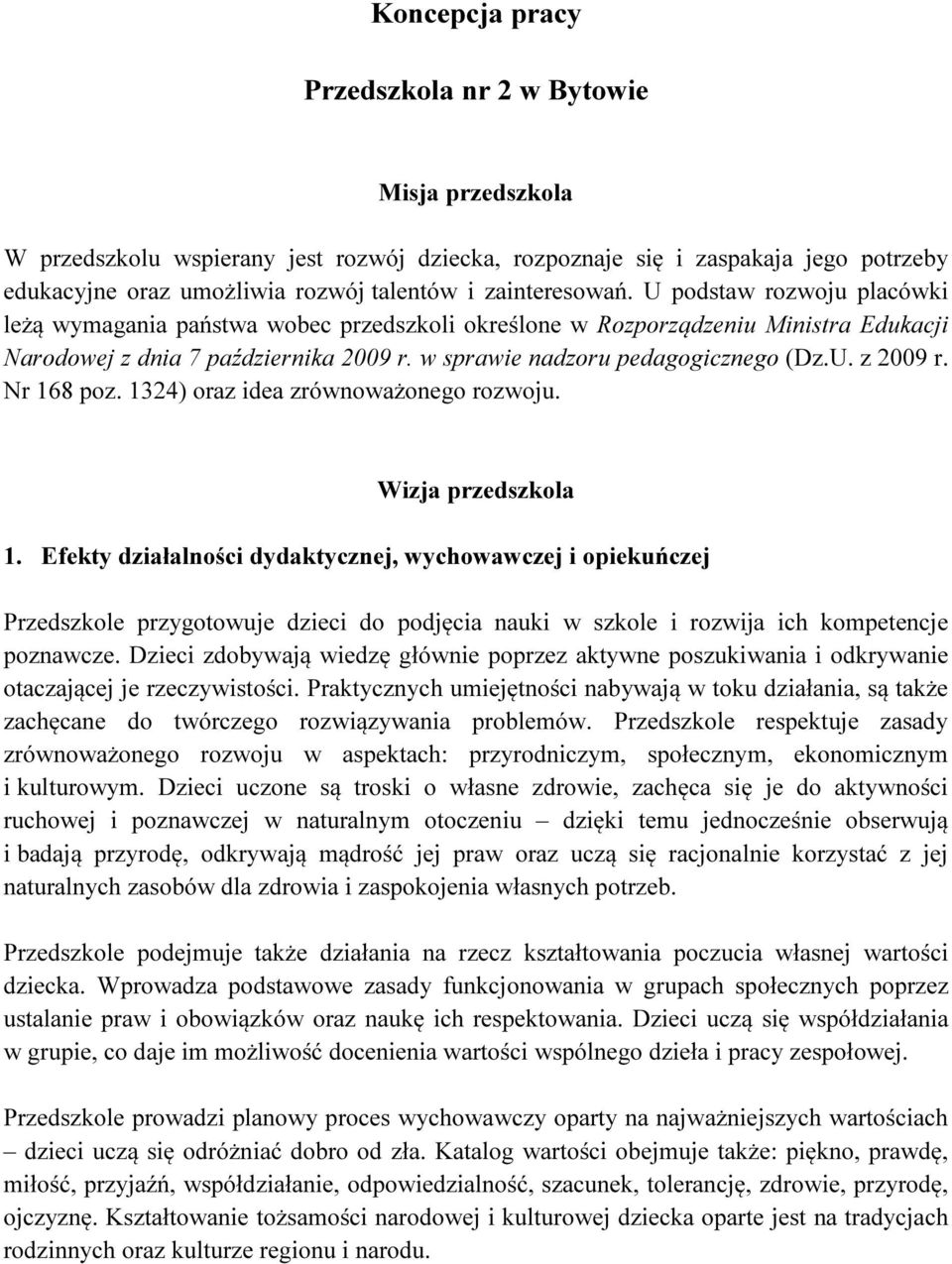 Nr 168 poz. 1324) oraz idea. Wizja 1. Efekty działalności dydaktycznej, wychowawczej i opiekuńczej Przedszkole przygotowuje dzieci do podjęcia nauki w szkole i rozwija ich kompetencje poznawcze.