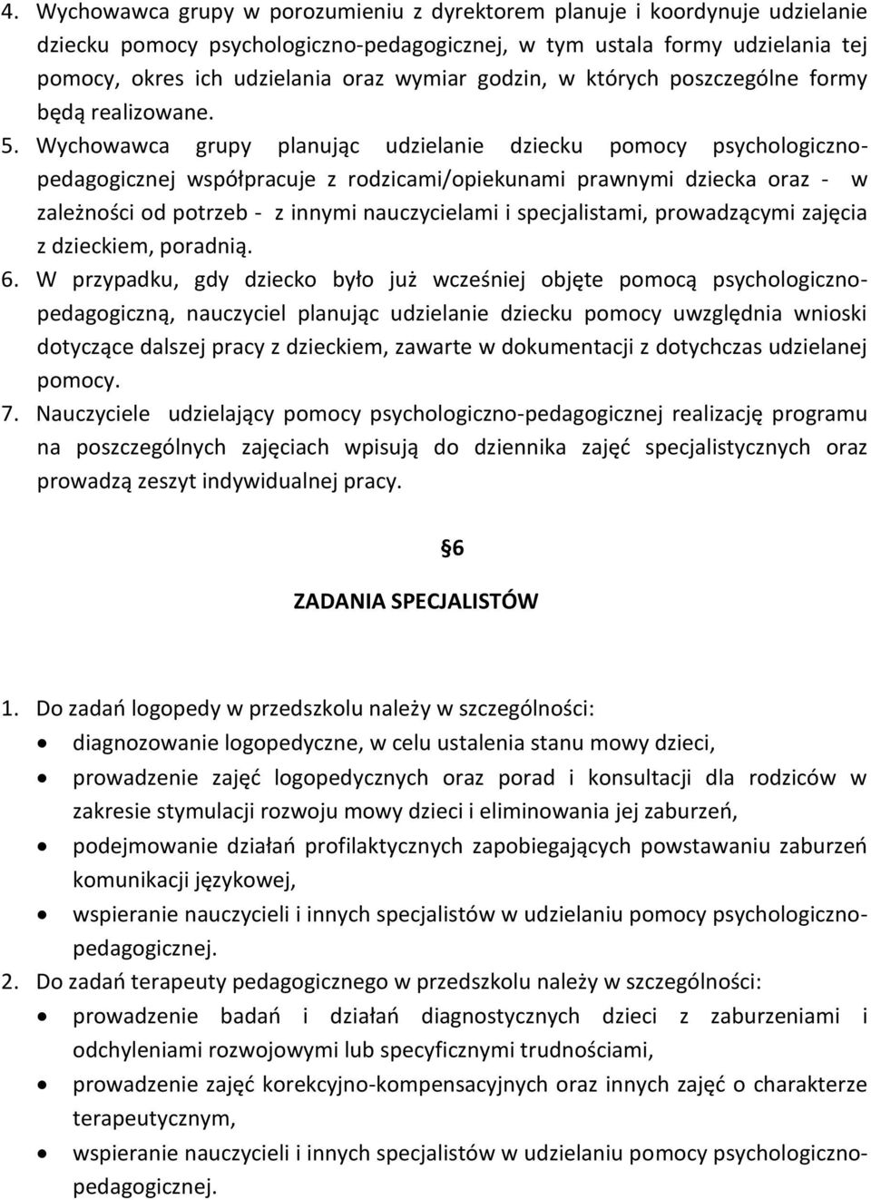 Wychowawca grupy planując udzielanie dziecku pomocy psychologicznopedagogicznej współpracuje z rodzicami/opiekunami prawnymi dziecka oraz - w zależności od potrzeb - z innymi nauczycielami i