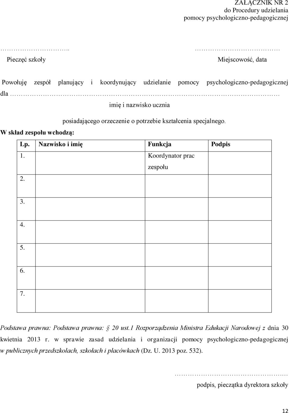 orzeczenie o potrzebie kształcenia specjalnego. W skład zespołu wchodzą: Lp. Nazwisko i imię Funkcja Podpis 1. Koordynator prac zespołu 2. 3. 4. 5. 6. 7.