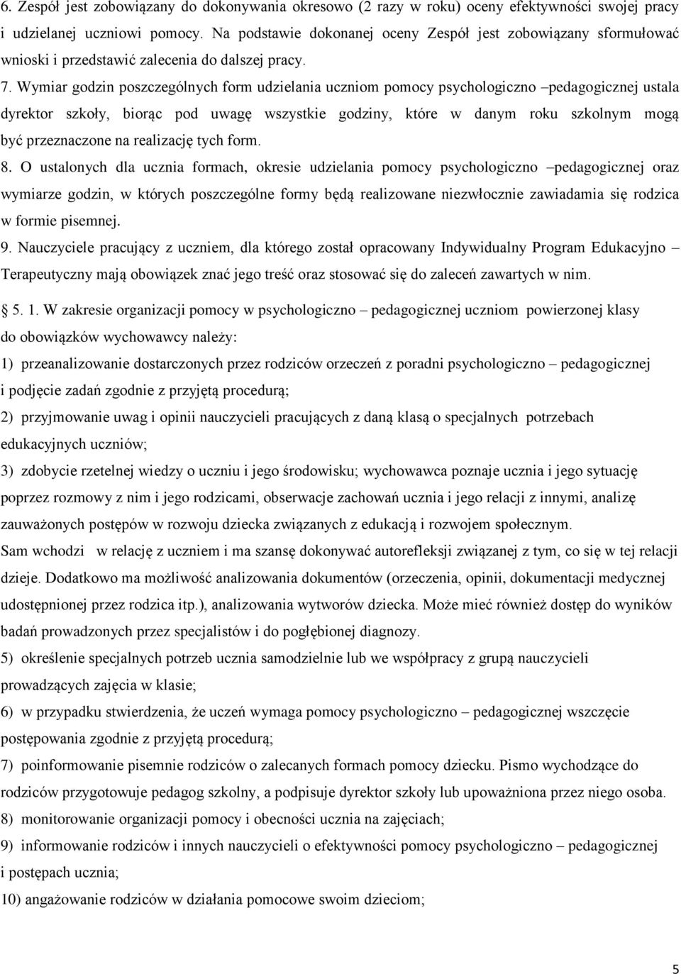 Wymiar godzin poszczególnych form udzielania uczniom pomocy psychologiczno pedagogicznej ustala dyrektor szkoły, biorąc pod uwagę wszystkie godziny, które w danym roku szkolnym mogą być przeznaczone