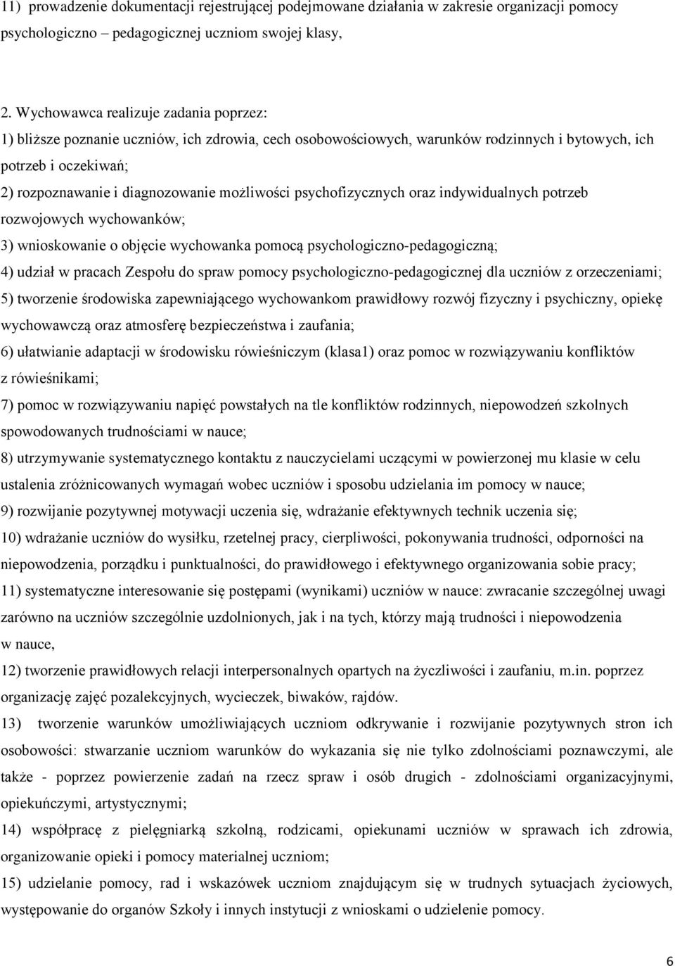 możliwości psychofizycznych oraz indywidualnych potrzeb rozwojowych wychowanków; 3) wnioskowanie o objęcie wychowanka pomocą psychologiczno-pedagogiczną; 4) udział w pracach Zespołu do spraw pomocy