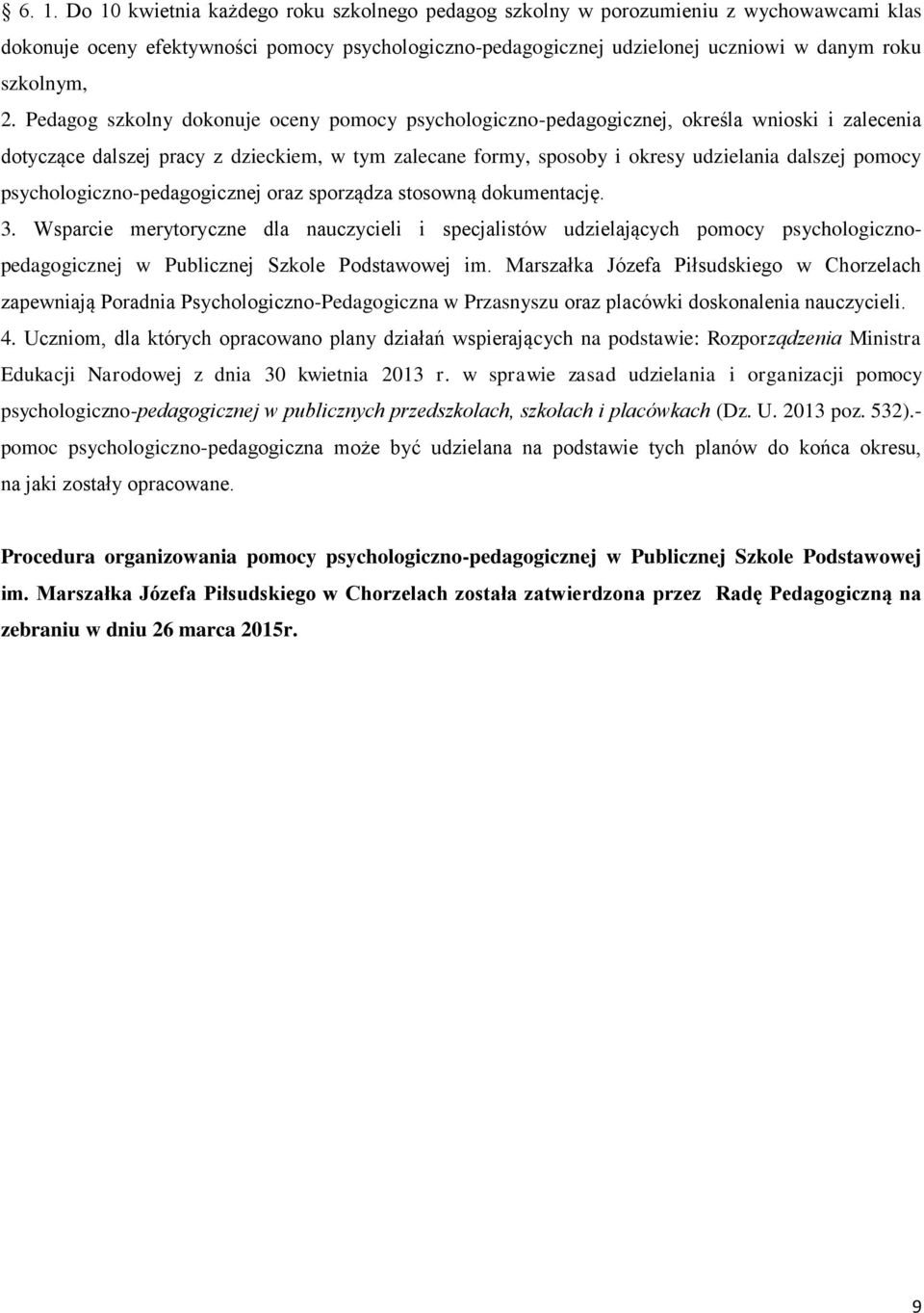 Pedagog szkolny dokonuje oceny pomocy psychologiczno-pedagogicznej, określa wnioski i zalecenia dotyczące dalszej pracy z dzieckiem, w tym zalecane formy, sposoby i okresy udzielania dalszej pomocy