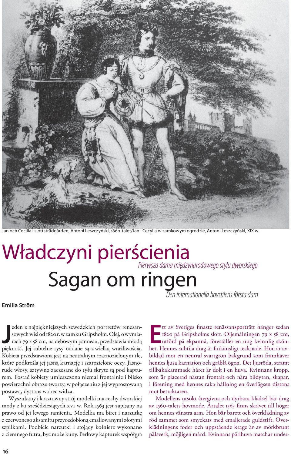 sowych wisi od 1820 r. w zamku Gripsholm. Olej, o wy mia rach 79 x 58 cm, na dębowym panneau, przedstawia młodą piękność. Jej subtelne rysy oddane są z wielką wrażliwością.