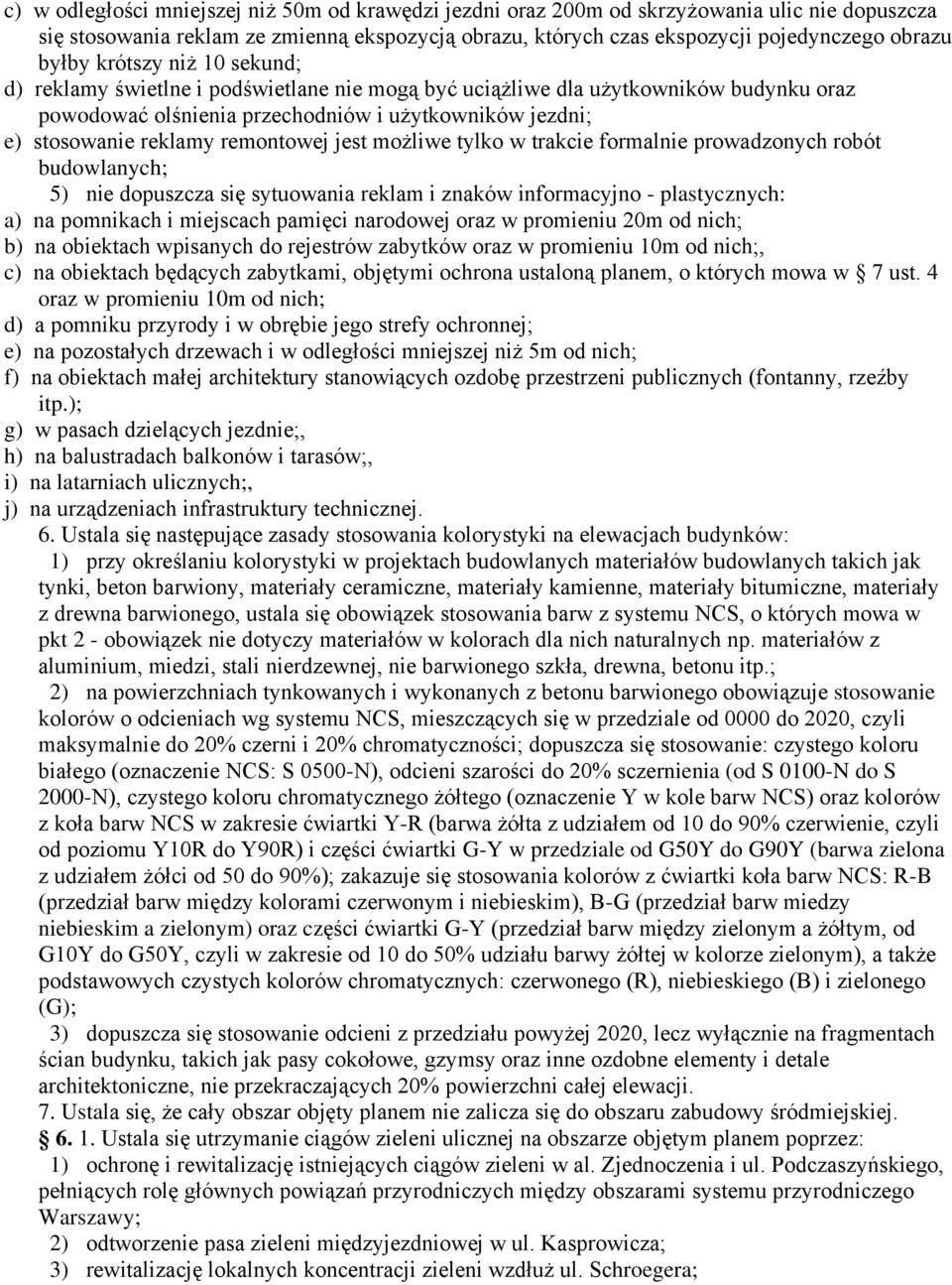 jest możliwe tylko w trakcie formalnie prowadzonych robót budowlanych; 5) nie dopuszcza się sytuowania reklam i znaków informacyjno - plastycznych: a) na pomnikach i miejscach pamięci narodowej oraz