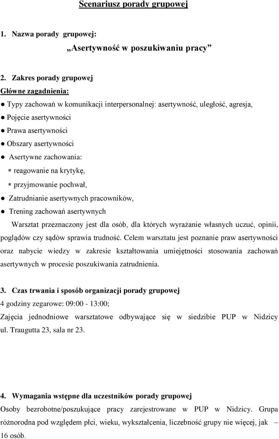 zachowania: reagowanie na krytykę, przyjmowanie pochwał, Zatrudnianie asertywnych pracowników, Trening zachowań asertywnych Warsztat przeznaczony jest dla osób, dla których wyrażanie własnych uczuć,