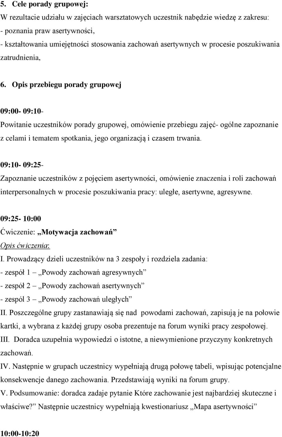 Opis przebiegu porady grupowej 09:00-09:10- Powitanie uczestników porady grupowej, omówienie przebiegu zajęć- ogólne zapoznanie z celami i tematem spotkania, jego organizacją i czasem trwania.