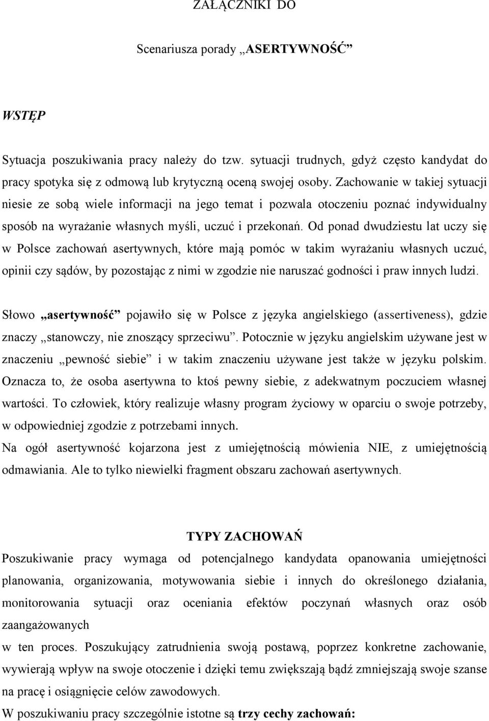 Od ponad dwudziestu lat uczy się w Polsce zachowań asertywnych, które mają pomóc w takim wyrażaniu własnych uczuć, opinii czy sądów, by pozostając z nimi w zgodzie nie naruszać godności i praw innych