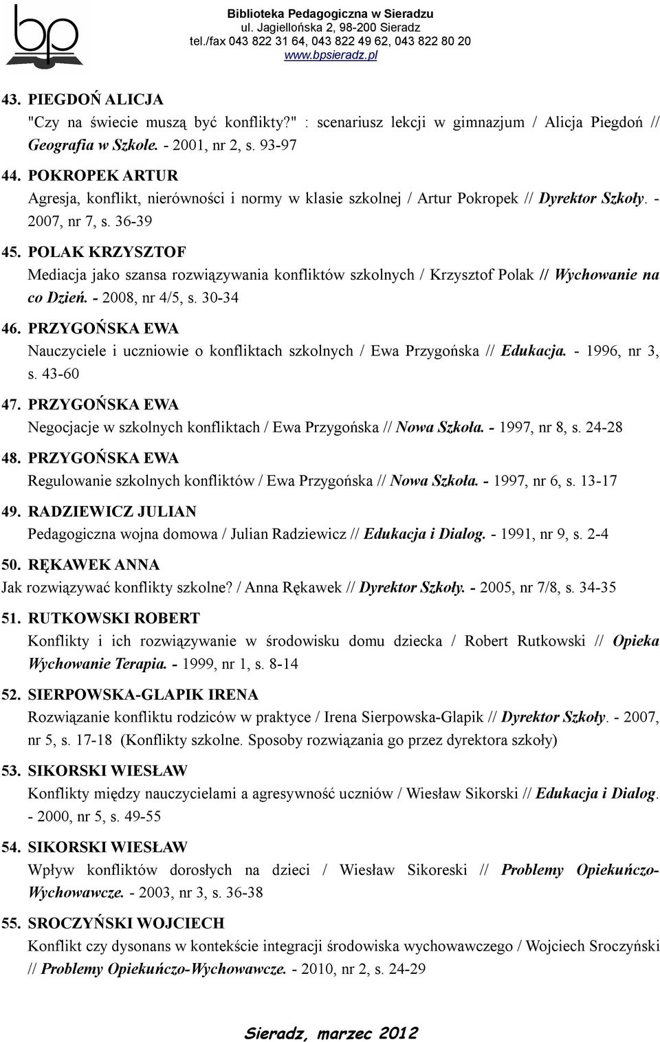 POLAK KRZYSZTOF Mediacja jako szansa rozwiązywania konfliktów szkolnych / Krzysztof Polak // Wychowanie na co Dzień. - 2008, nr 4/5, s. 30-34 46.