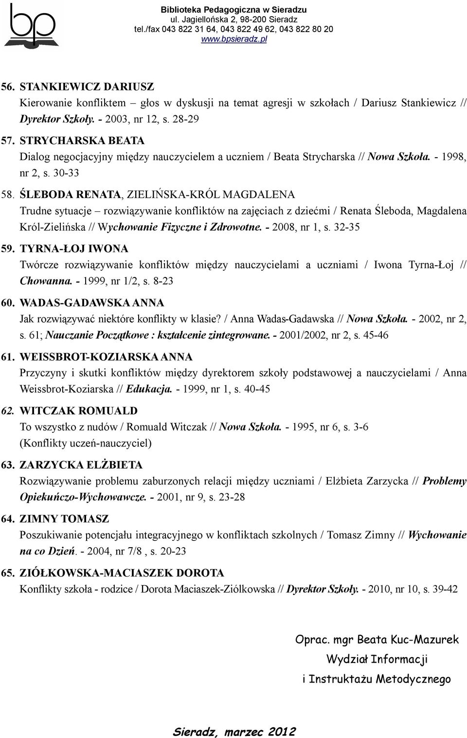 ŚLEBODA RENATA, ZIELIŃSKA-KRÓL MAGDALENA Trudne sytuacje rozwiązywanie konfliktów na zajęciach z dziećmi / Renata Śleboda, Magdalena Król-Zielińska // Wychowanie Fizyczne i Zdrowotne. - 2008, nr 1, s.