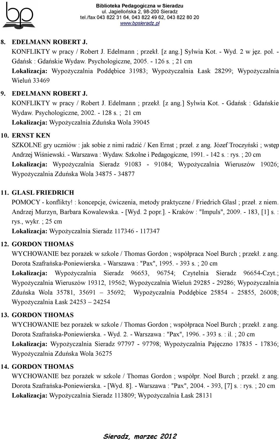 - Gdańsk : Gdańskie Wydaw. Psychologiczne, 2002. - 128 s. ; 21 cm Lokalizacja: Wypożyczalnia Zduńska Wola 39045 10. ERNST KEN SZKOLNE gry uczniów : jak sobie z nimi radzić / Ken Ernst ; przeł. z ang.