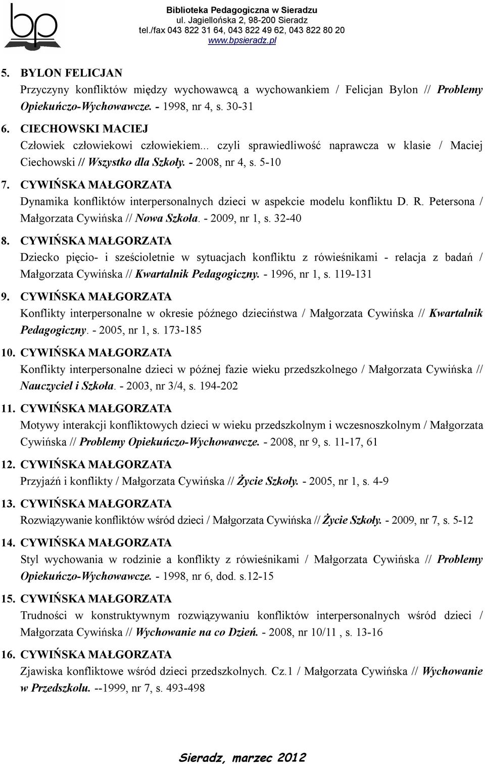 CYWIŃSKA MAŁGORZATA Dynamika konfliktów interpersonalnych dzieci w aspekcie modelu konfliktu D. R. Petersona / Małgorzata Cywińska // Nowa Szkoła. - 2009, nr 1, s. 32-40 8.