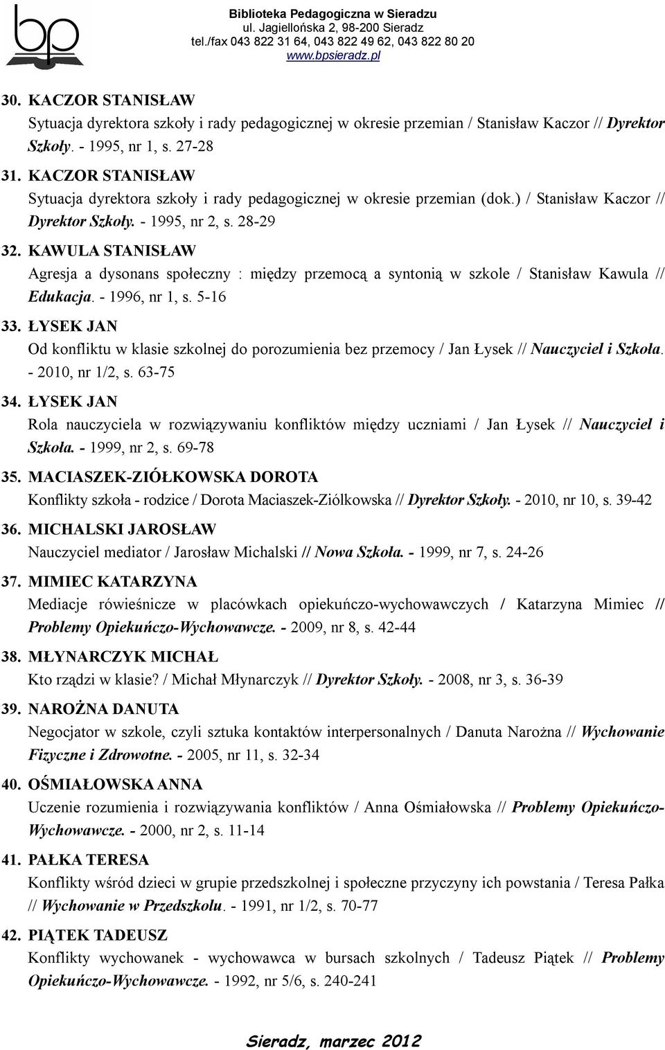 KAWULA STANISŁAW Agresja a dysonans społeczny : między przemocą a syntonią w szkole / Stanisław Kawula // Edukacja. - 1996, nr 1, s. 5-16 33.