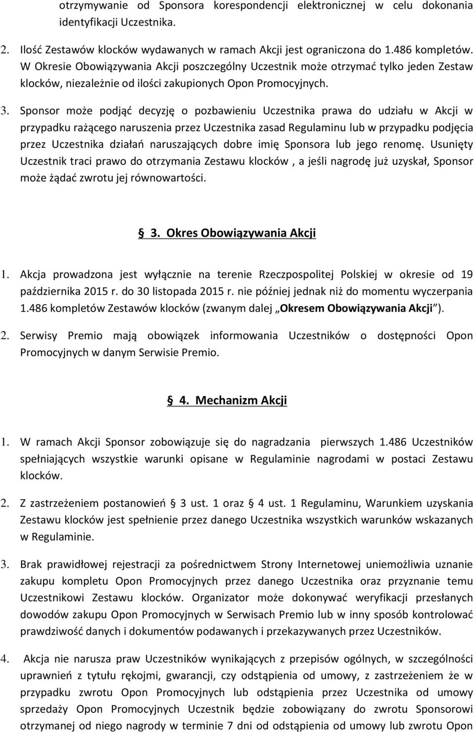 Sponsor może podjąć decyzję o pozbawieniu Uczestnika prawa do udziału w Akcji w przypadku rażącego naruszenia przez Uczestnika zasad Regulaminu lub w przypadku podjęcia przez Uczestnika działań