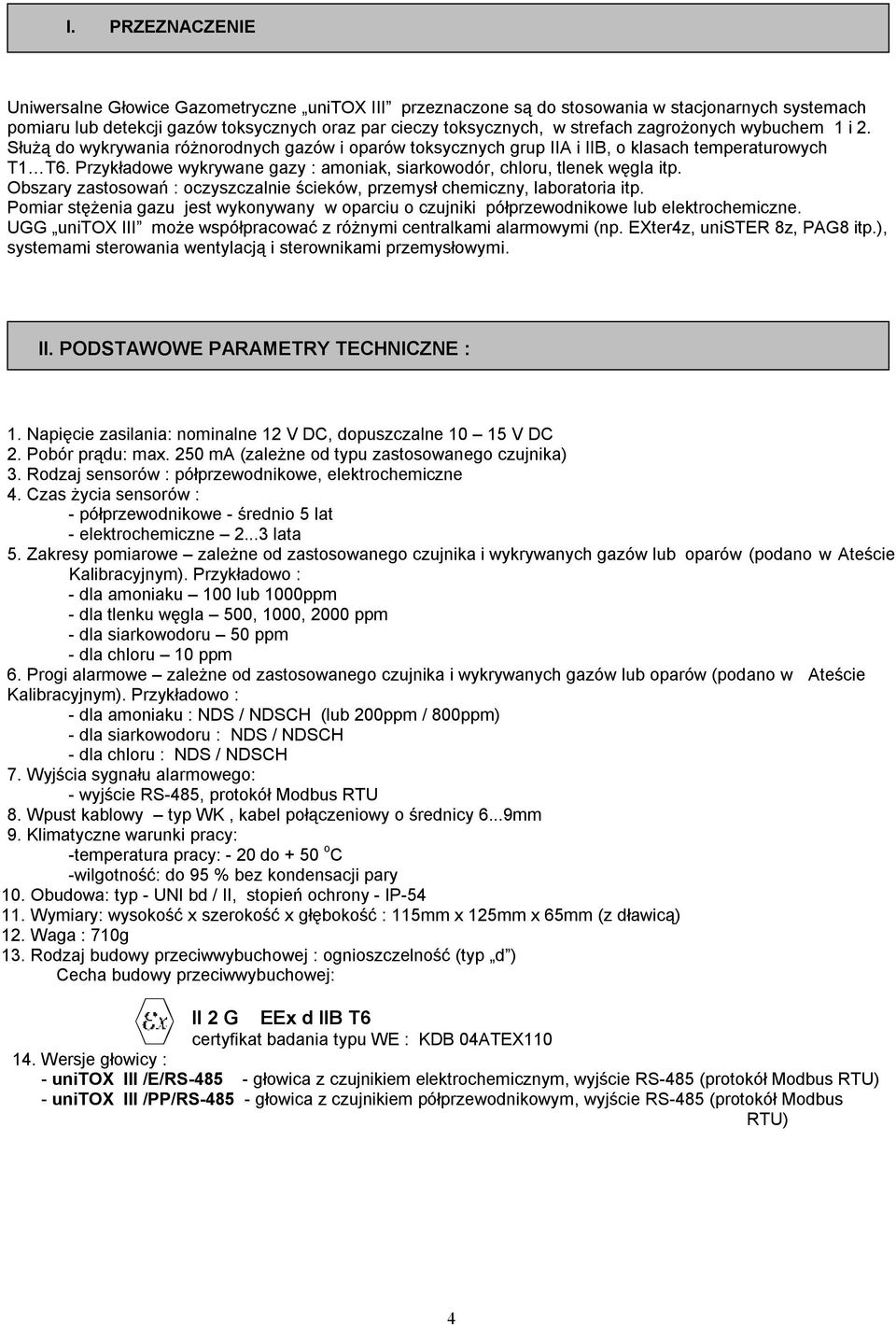 Przykładowe wykrywane gazy : amoniak, siarkowodór, chloru, tlenek węgla itp. Obszary zastosowań : oczyszczalnie ścieków, przemysł chemiczny, laboratoria itp.