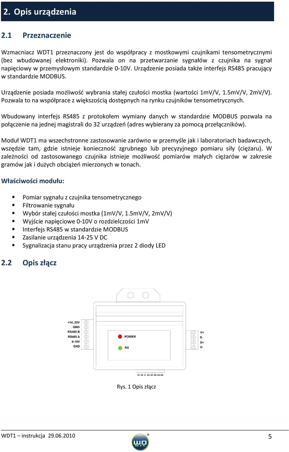 Urządzenie posiada możliwość wybrania stałej czułości mostka (wartości 1mV/V, 1.5mV/V, 2mV/V). Pozwala to na współprace z większością dostępnych na rynku czujników tensometrycznych.