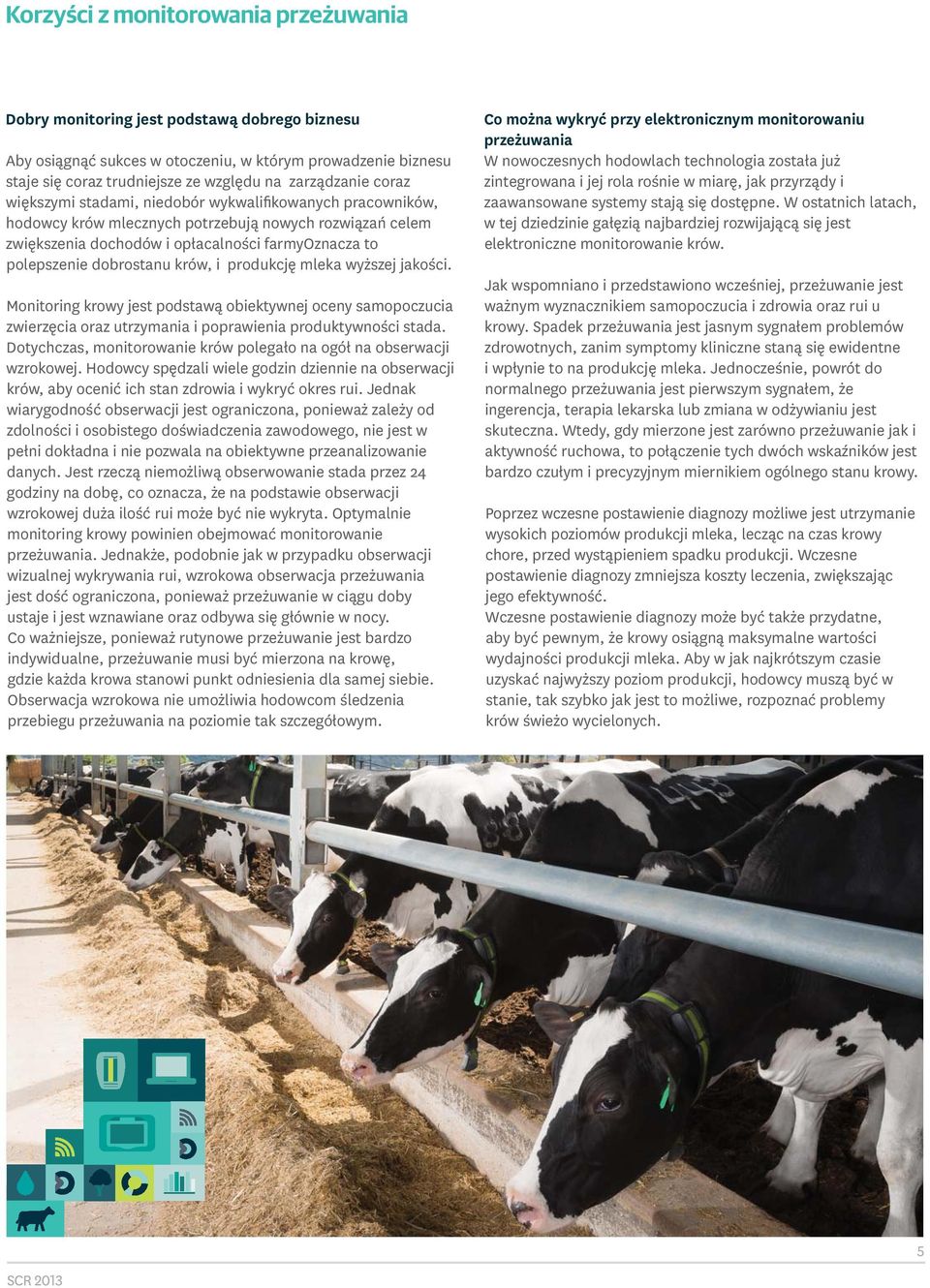 krów, i produkcję mleka wyższej jakości. Monitoring krowy jest podstawą obiektywnej oceny samopoczucia zwierzęcia oraz utrzymania i poprawienia produktywności stada.