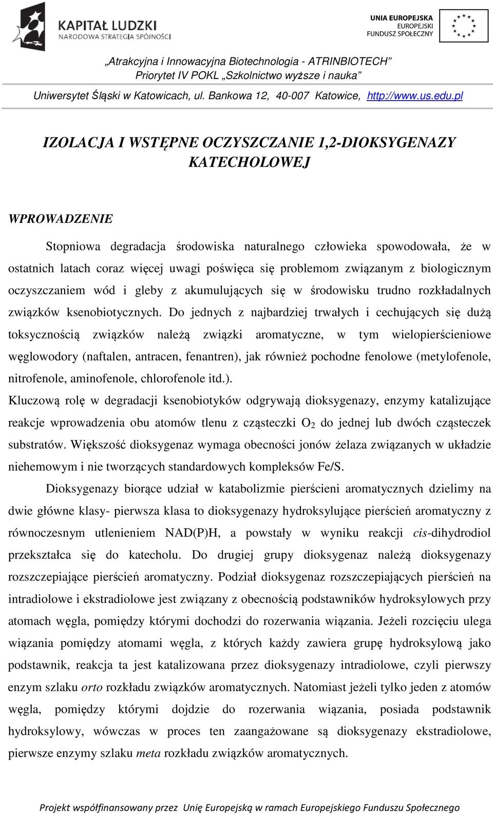 Do jednych z najbardziej trwałych i cechujących się dużą toksycznością związków należą związki aromatyczne, w tym wielopierścieniowe węglowodory (naftalen, antracen, fenantren), jak również pochodne