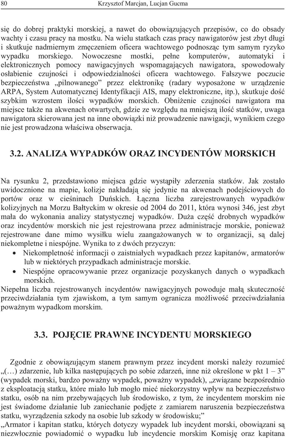 Nowoczesne mostki, pe ne komputerów, automatyki i elektronicznych pomocy nawigacyjnych wspomagaj cych nawigatora, spowodowa y os abienie czujno ci i odpowiedzialno ci oficera wachtowego.