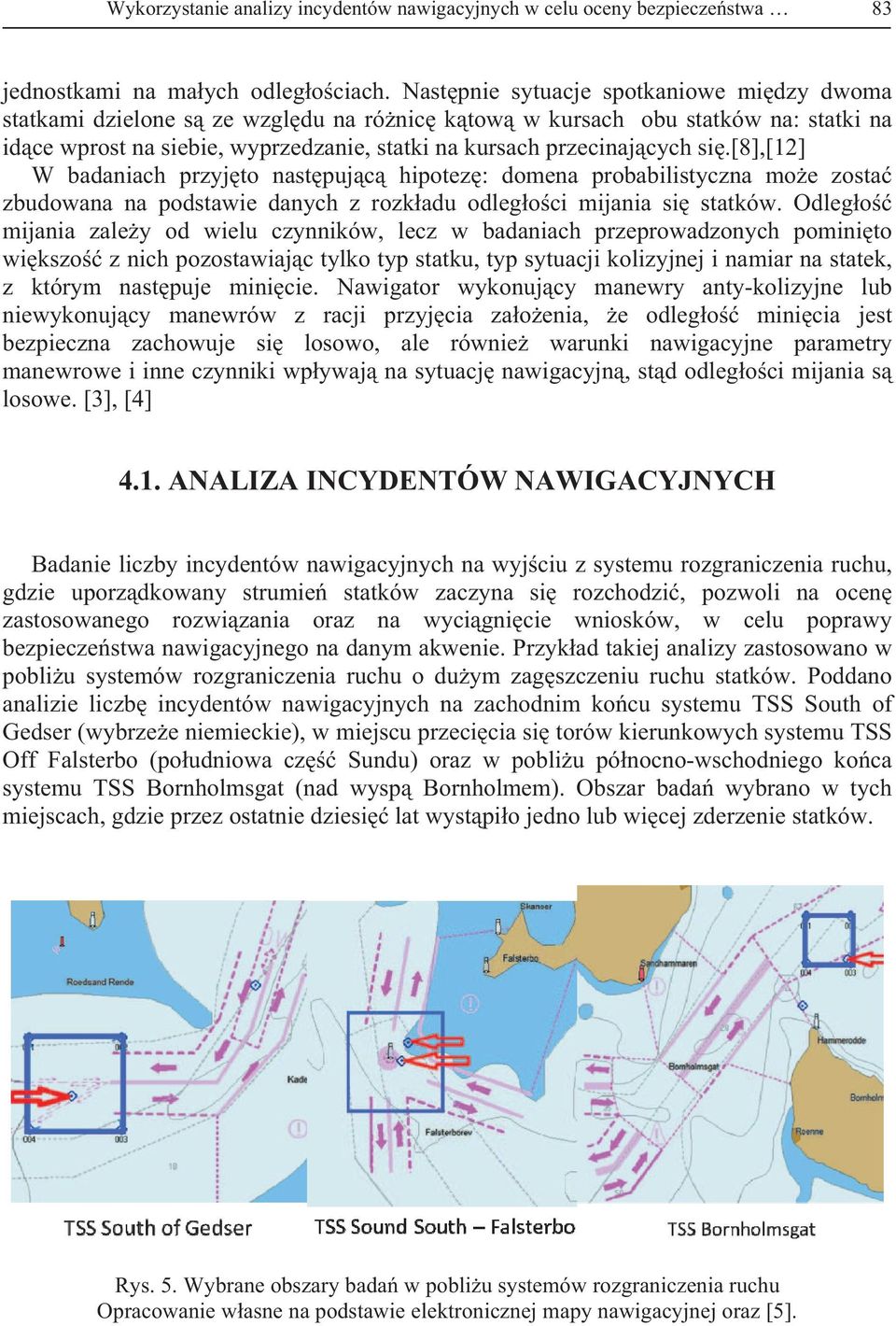 si.[8],[12] W badaniach przyj to nast puj c hipotez : domena probabilistyczna mo e zosta zbudowana na podstawie danych z rozk adu odleg o ci mijania si statków.