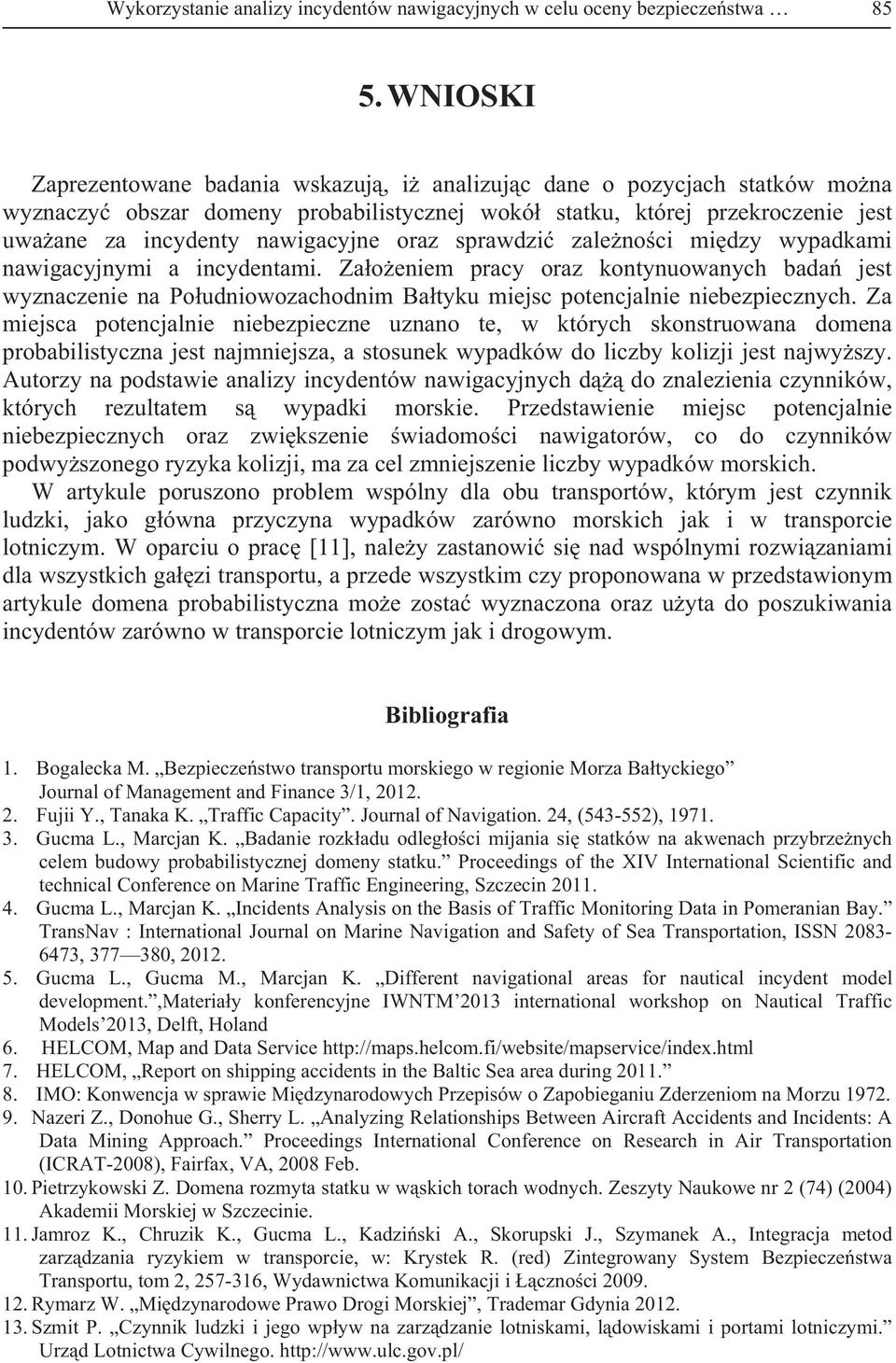 oraz sprawdzi zale no ci mi dzy wypadkami nawigacyjnymi a incydentami. Za o eniem pracy oraz kontynuowanych bada jest wyznaczenie na Po udniowozachodnim Ba tyku miejsc potencjalnie niebezpiecznych.