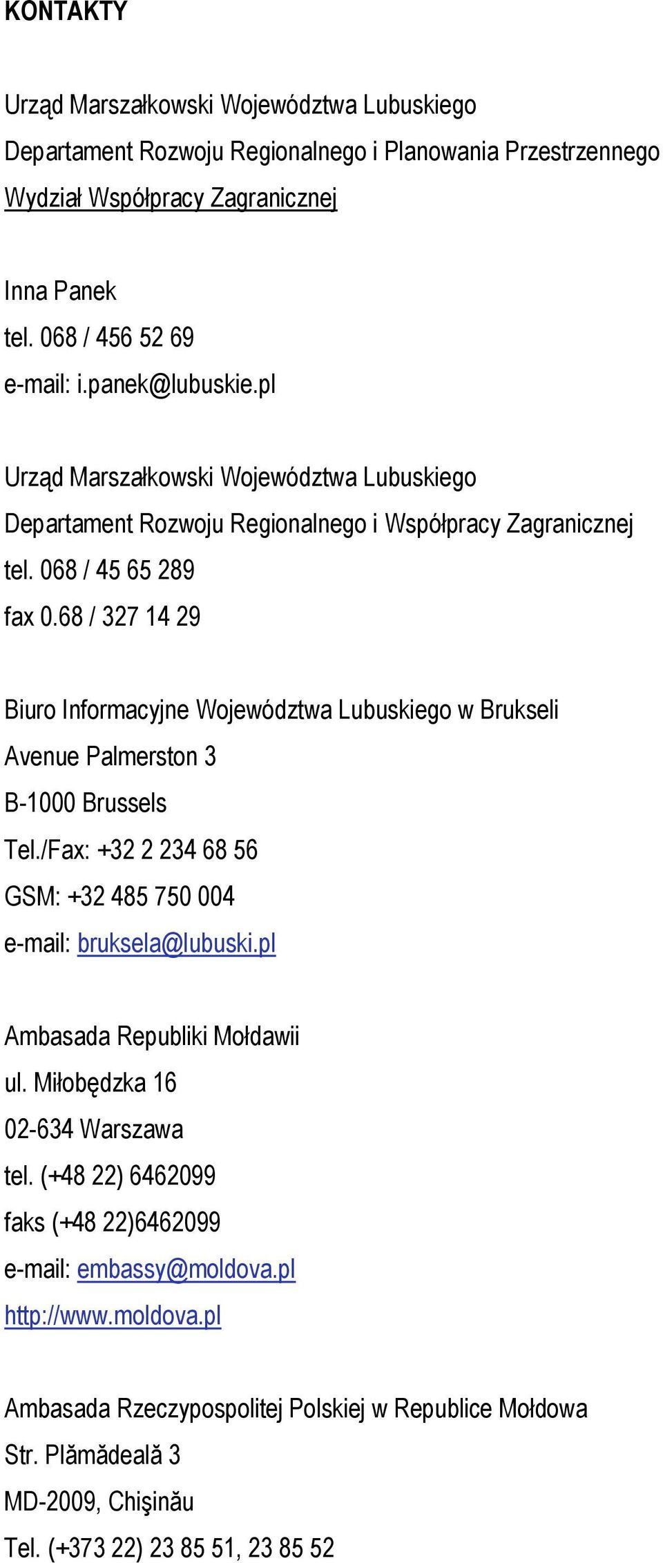 68 / 327 14 29 Biuro Informacyjne Województwa Lubuskiego w Brukseli Avenue Palmerston 3 B-1000 Brussels Tel./Fax: +32 2 234 68 56 GSM: +32 485 750 004 e-mail: bruksela@lubuski.