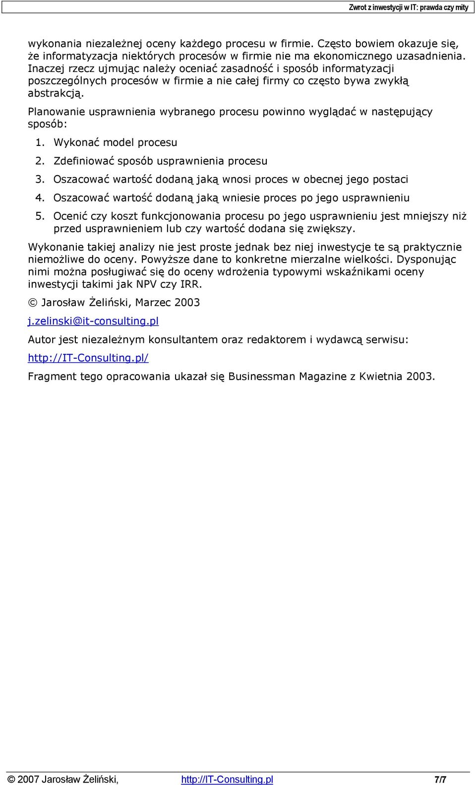 Planowanie usprawnienia wybranego procesu powinno wyglądać w następujący sposób: 1. Wykonać model procesu 2. Zdefiniować sposób usprawnienia procesu 3.