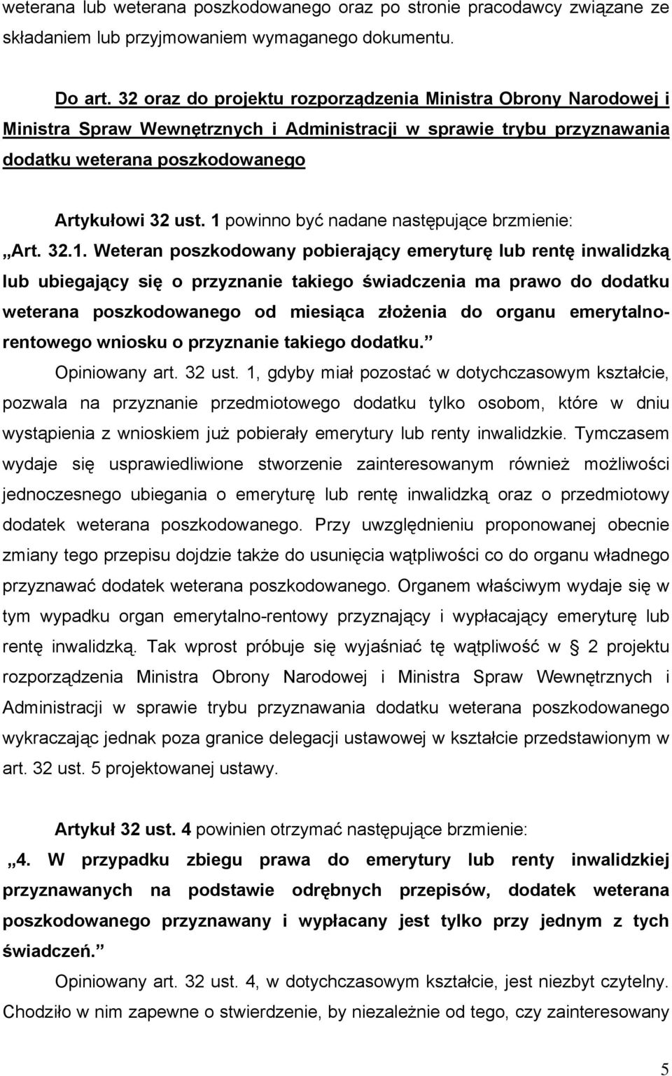 1 powinno być nadane następujące brzmienie: Art. 32.1. Weteran poszkodowany pobierający emeryturę lub rentę inwalidzką lub ubiegający się o przyznanie takiego świadczenia ma prawo do dodatku weterana