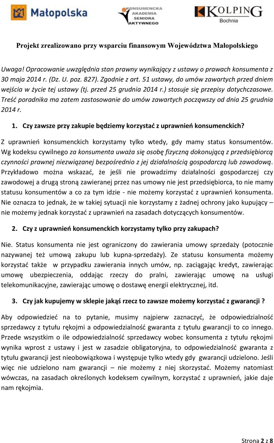 Treść poradnika ma zatem zastosowanie do umów zawartych począwszy od dnia 25 grudnia 2014 r. 1. Czy zawsze przy zakupie będziemy korzystać z uprawnień konsumenckich?