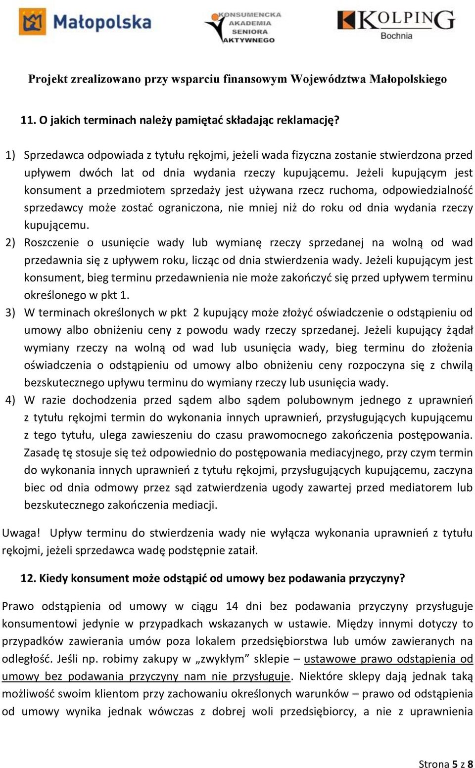 Jeżeli kupującym jest konsument a przedmiotem sprzedaży jest używana rzecz ruchoma, odpowiedzialność sprzedawcy może zostać ograniczona, nie mniej niż do roku od dnia wydania rzeczy kupującemu.