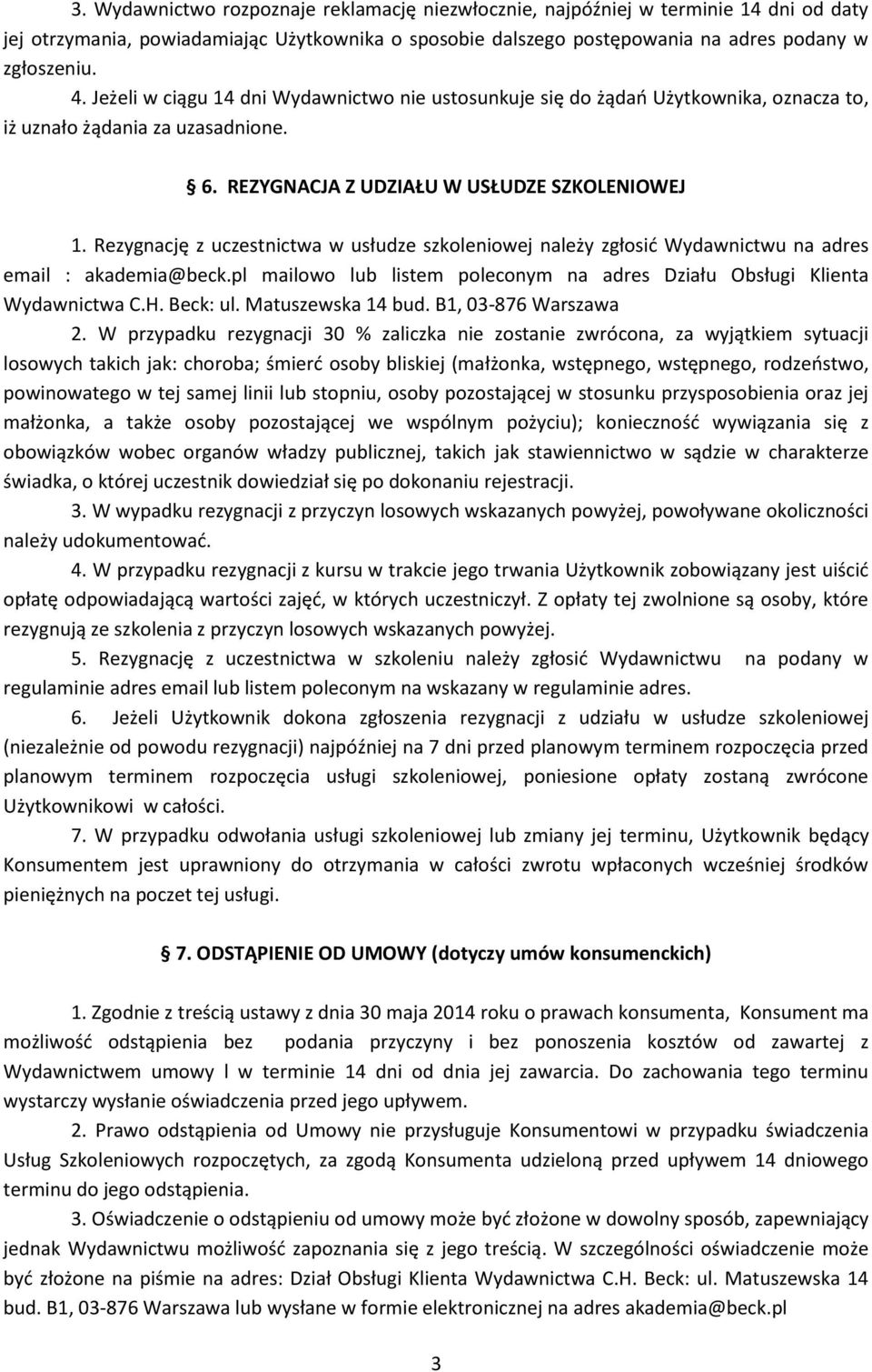 Rezygnację z uczestnictwa w usłudze szkoleniowej należy zgłosić Wydawnictwu na adres email : akademia@beck.pl mailowo lub listem poleconym na adres Działu Obsługi Klienta Wydawnictwa C.H. Beck: ul.