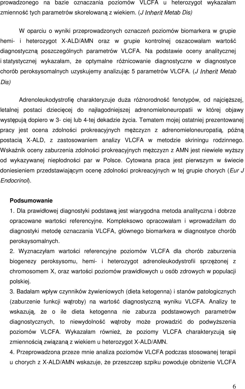 parametrów VLCFA. Na podstawie oceny analitycznej i statystycznej wykazałam, że optymalne różnicowanie diagnostyczne w diagnostyce chorób peroksysomalnych uzyskujemy analizując 5 parametrów VLCFA.