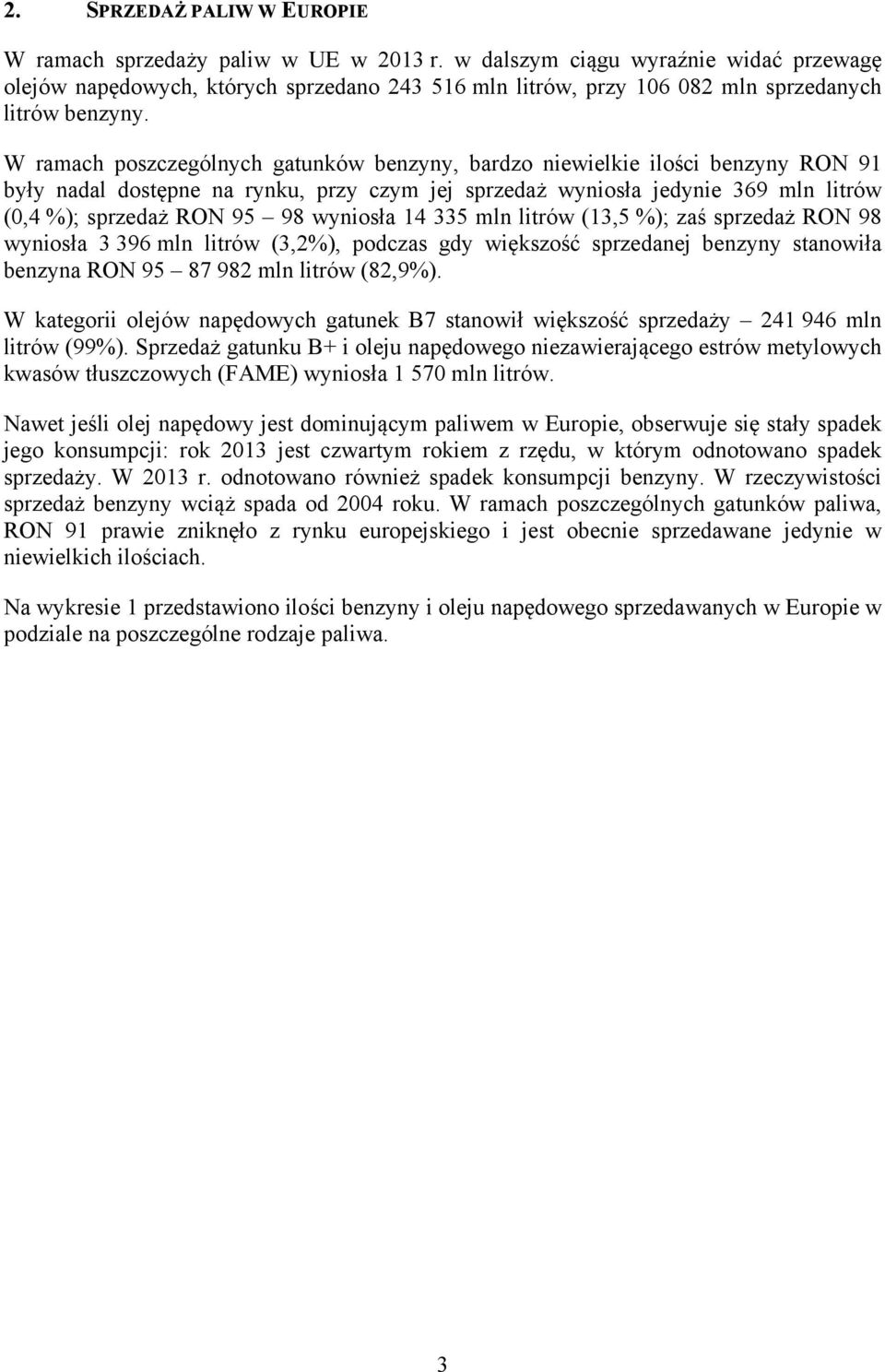 W ramach poszczególnych gatunków benzyny, bardzo niewielkie ilości benzyny RON 91 były nadal dostępne na rynku, przy czym jej sprzedaż wyniosła jedynie 369 mln litrów (0,4 %); sprzedaż RON 95 98