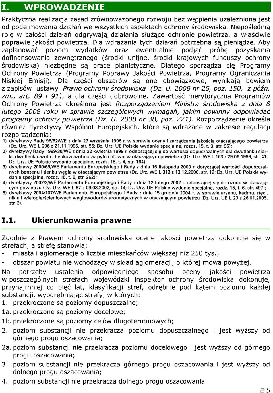 Aby zaplanować poziom wydatków oraz ewentualnie podjąć próbę pozyskania dofinansowania zewnętrznego (środki unijne, środki krajowych funduszy ochrony środowiska) niezbędne są prace planistyczne.