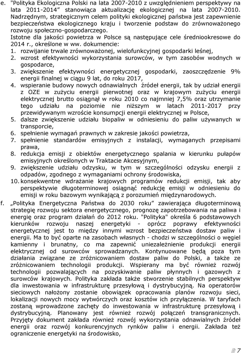 Istotne dla jakości powietrza w Polsce są następujące cele średniookresowe do 2014 r., określone w ww. dokumencie: 1. rozwijanie trwale zrównoważonej, wielofunkcyjnej gospodarki leśnej, 2.