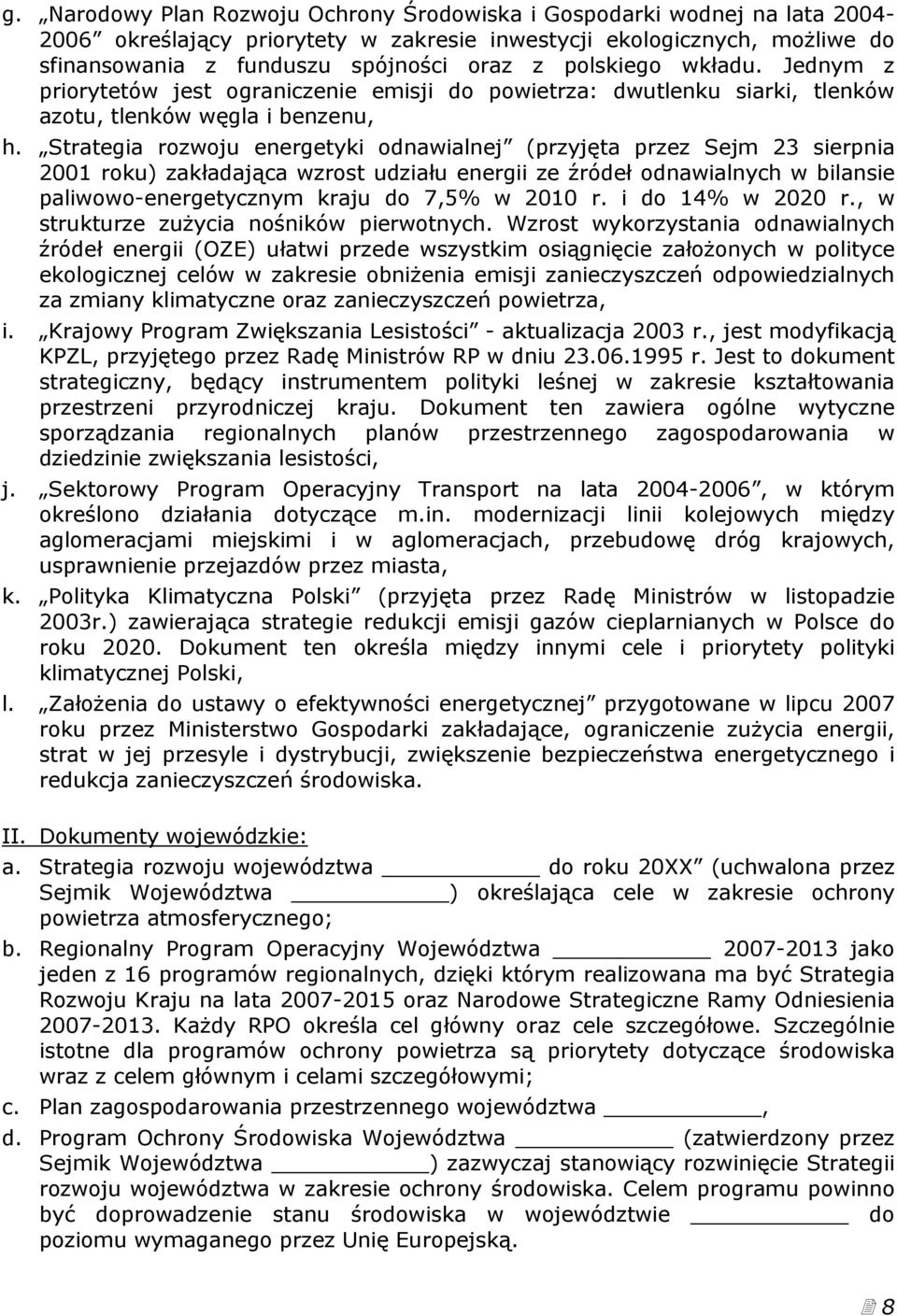 Strategia rozwoju energetyki odnawialnej (przyjęta przez Sejm 23 sierpnia 2001 roku) zakładająca wzrost udziału energii ze źródeł odnawialnych w bilansie paliwowo-energetycznym kraju do 7,5% w 2010 r.