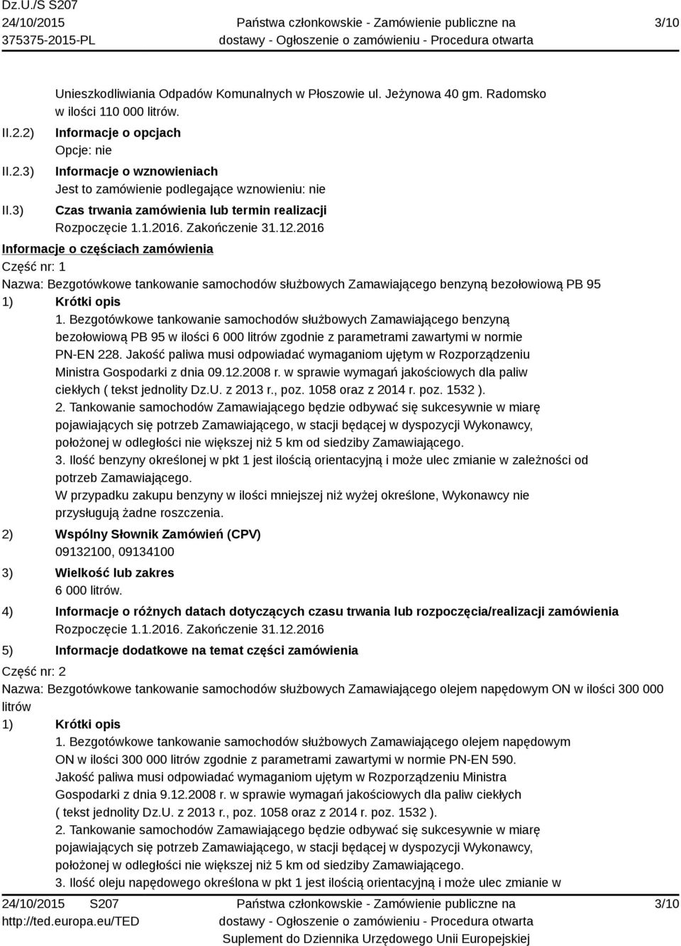 2016 Informacje o częściach zamówienia Część nr: 1 Nazwa: Bezgotówkowe tankowanie samochodów służbowych Zamawiającego benzyną bezołowiową PB 95 1) Krótki opis 1.