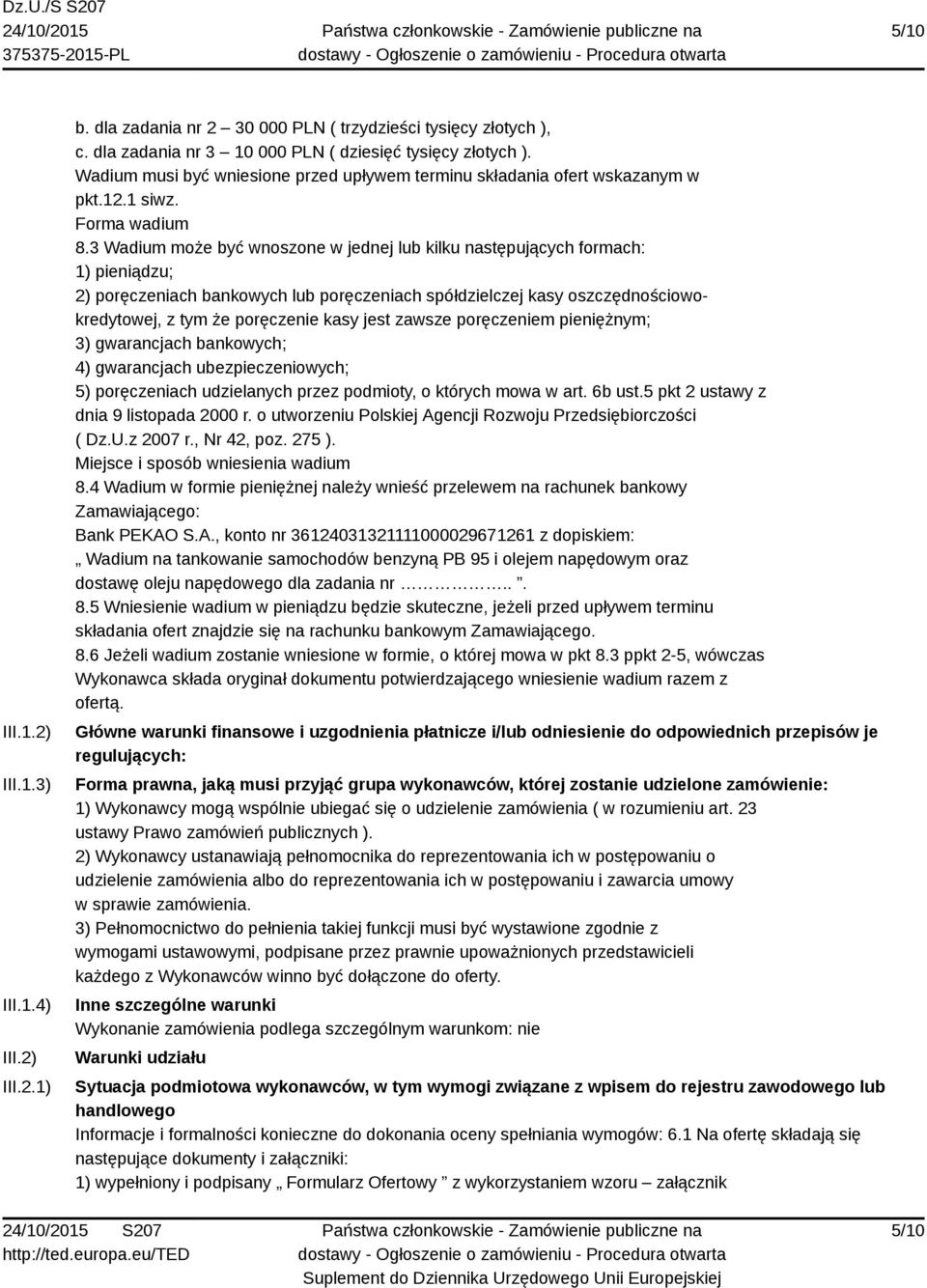 3 Wadium może być wnoszone w jednej lub kilku następujących formach: 1) pieniądzu; 2) poręczeniach bankowych lub poręczeniach spółdzielczej kasy oszczędnościowokredytowej, z tym że poręczenie kasy